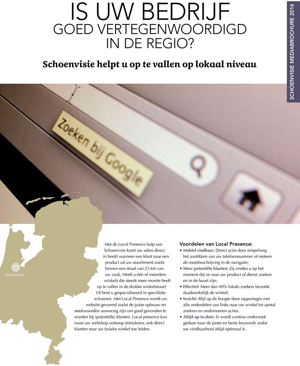 binnen een straal van 25 km van uw zaak. Heeft u één of meerdere winkels die steeds meer moeite heeft op te vallen in de drukke winkelstraat? Of bent u gespecialiseerd in specifieke schoenen.