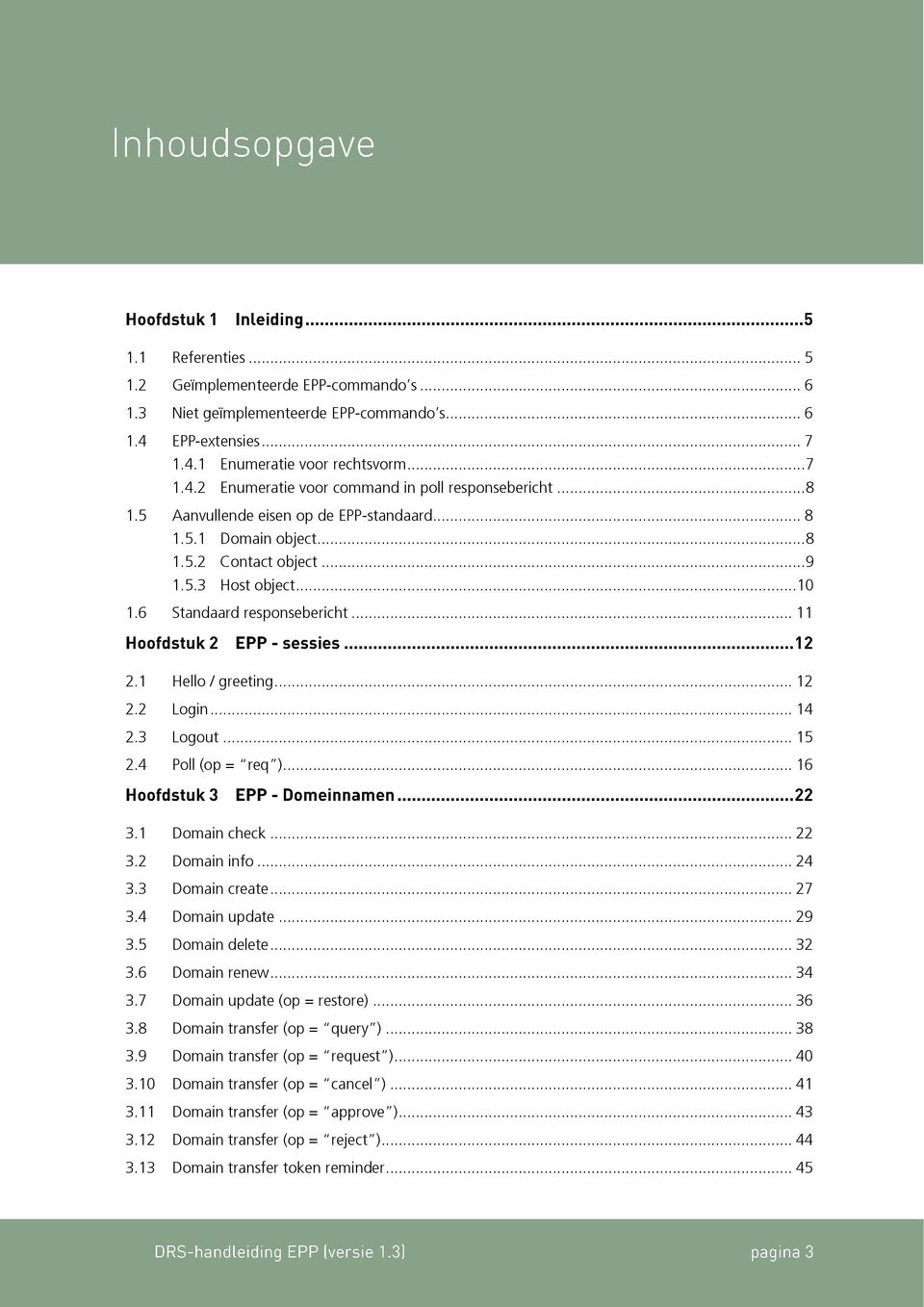 .. 14 2.3 Logout... 15 2.4 Poll (op = req )... 16 3.1 Domain check... 22 3.2 Domain info... 24 3.3 Domain create... 27 3.4 Domain update... 29 3.5 Domain delete... 32 3.6 Domain renew... 34 3.