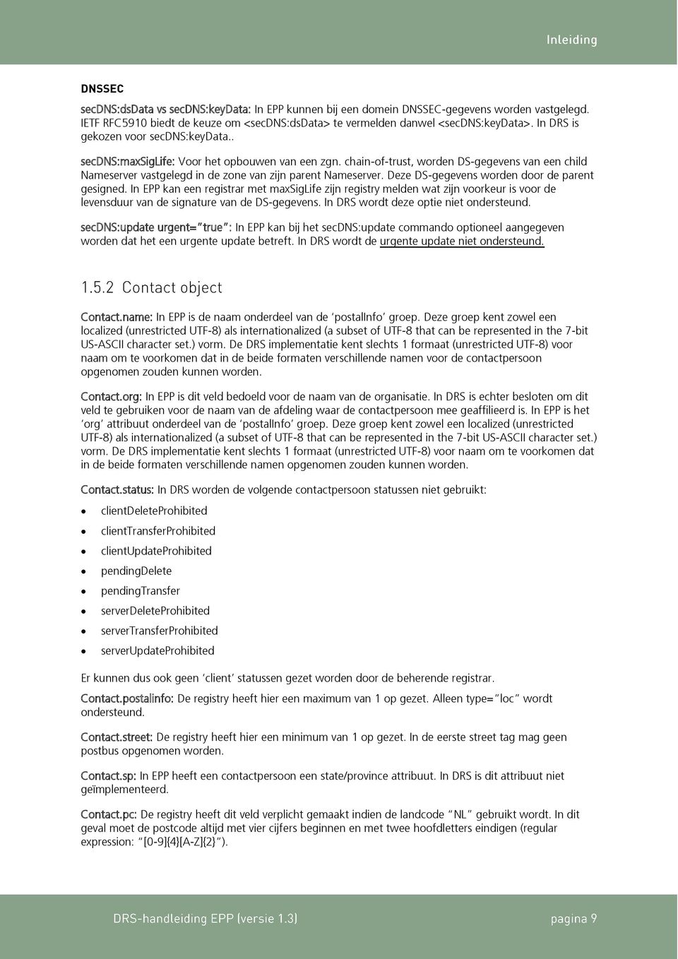 Deze DS-gegevens worden door de parent gesigned. In EPP kan een registrar met maxsiglife zijn registry melden wat zijn voorkeur is voor de levensduur van de signature van de DS-gegevens.