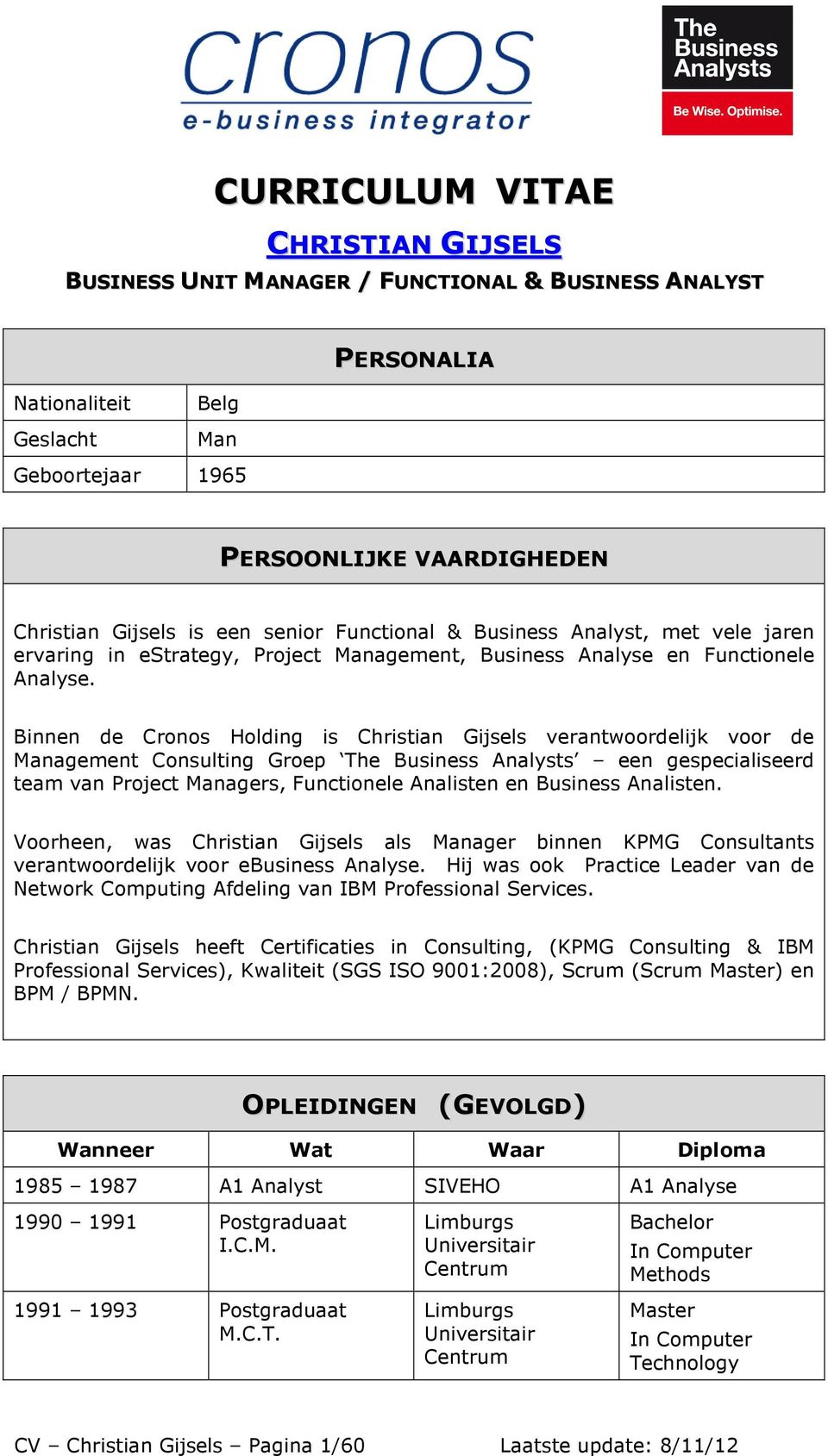 Binnen de Cronos Holding is Christian Gijsels verantwoordelijk voor de Management Consulting Groep The Business Analysts een gespecialiseerd team van Project Managers, Functionele Analisten en