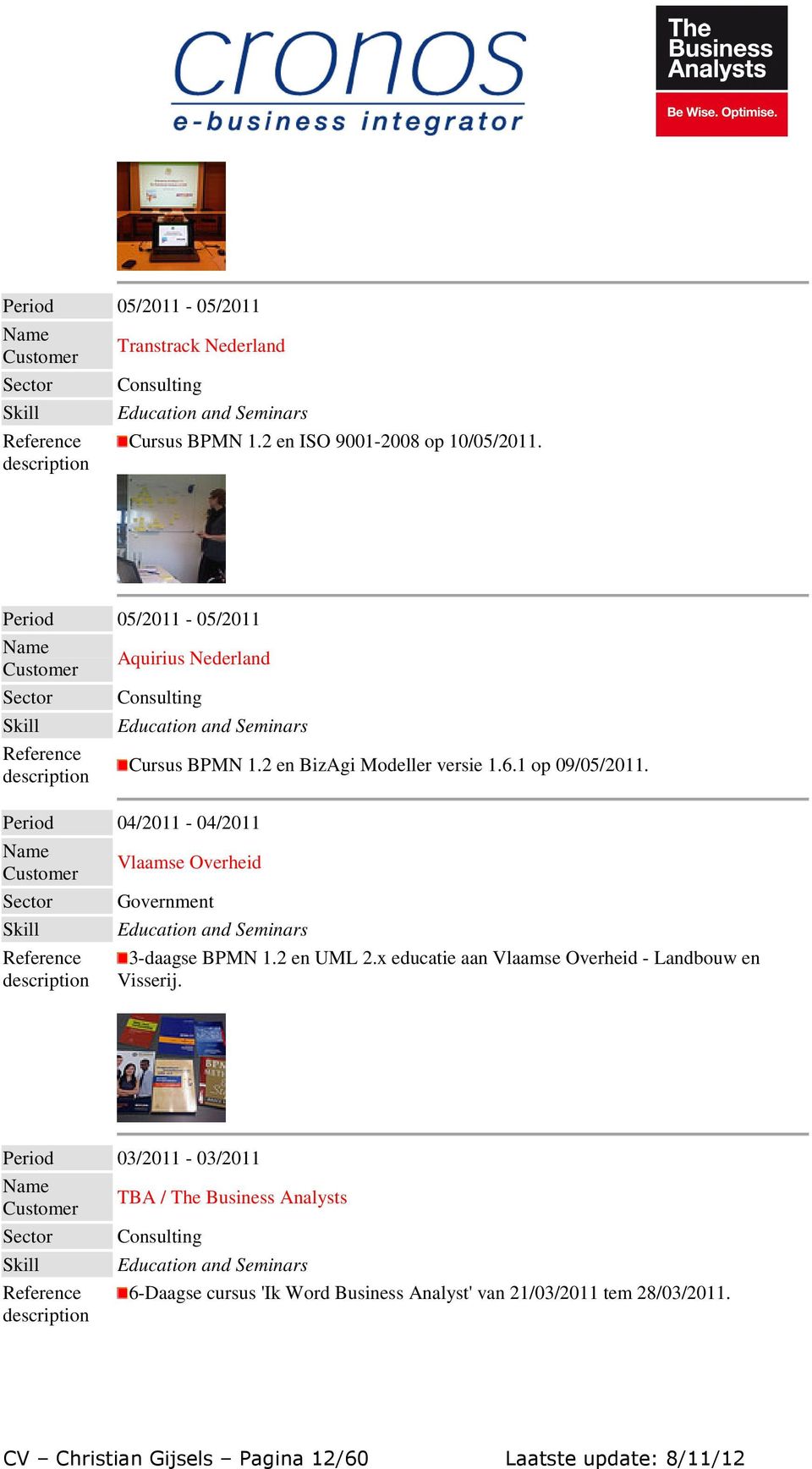 Period 04/2011-04/2011 Vlaamse Overheid 3-daagse BPMN 1.2 en UML 2.x educatie aan Vlaamse Overheid - Landbouw en Visserij.