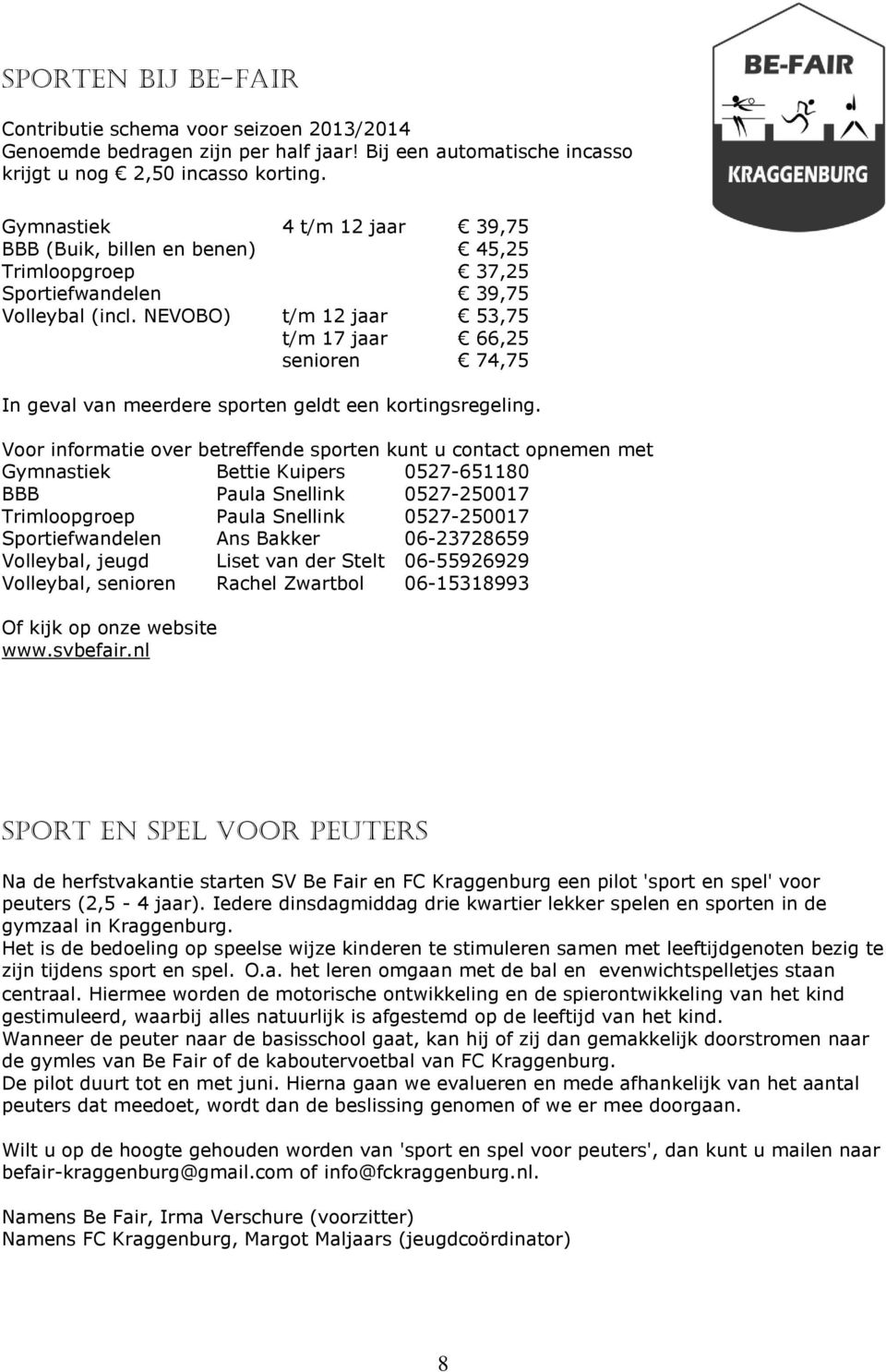 NEVOBO) t/m 12 jaar 53,75 t/m 17 jaar 66,25 senioren 74,75 In geval van meerdere sporten geldt een kortingsregeling.