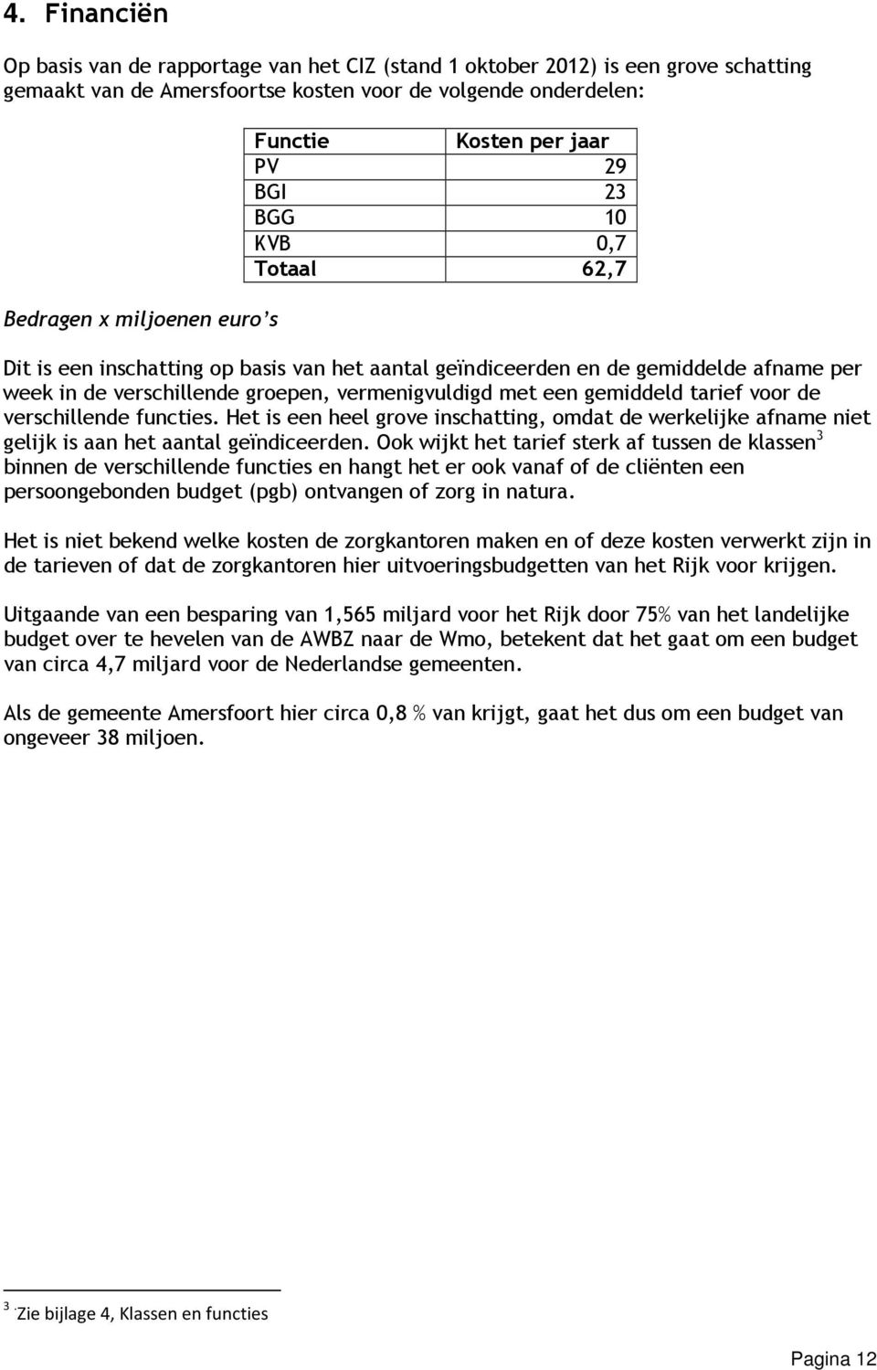 een gemiddeld tarief voor de verschillende functies. Het is een heel grove inschatting, omdat de werkelijke afname niet gelijk is aan het aantal geïndiceerden.