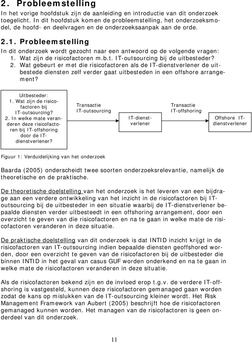 Probleemstelling In dit onderzoek wordt gezocht naar een antwoord op de volgende vragen: 1. Wat zijn de risicofactoren m.b.t. IT-outsourcing bij de uitbesteder? 2.