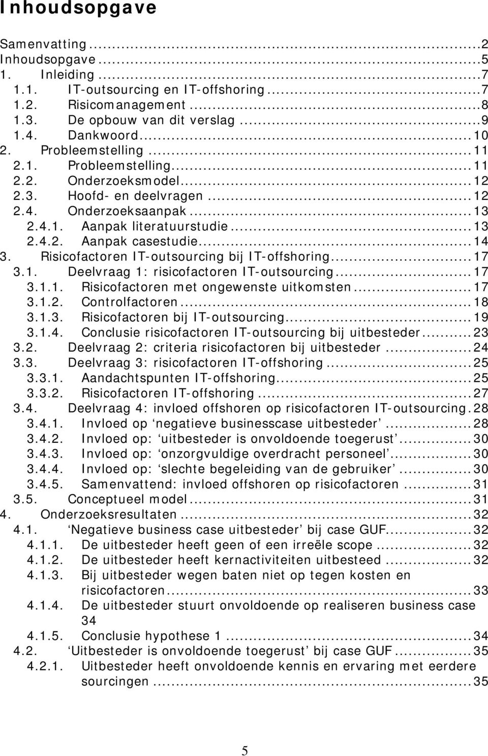 Risicofactoren IT-outsourcing bij IT-offshoring...17 3.1. Deelvraag 1: risicofactoren IT-outsourcing...17 3.1.1. Risicofactoren met ongewenste uitkomsten...17 3.1.2. Controlfactoren...18 3.1.3. Risicofactoren bij IT-outsourcing.