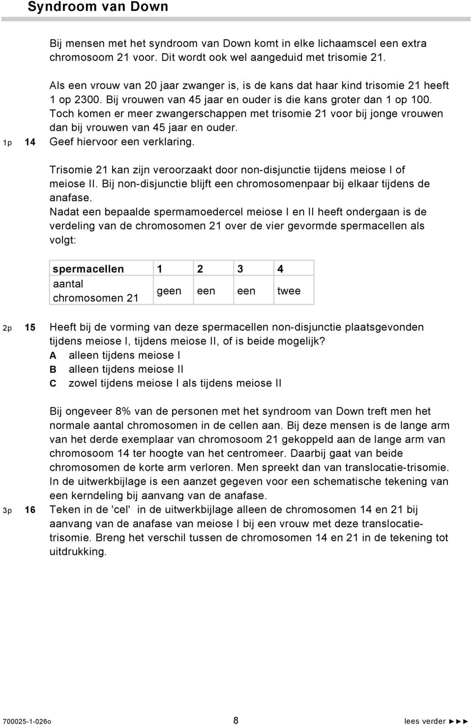 Toch komen er meer zwangerschappen met trisomie 21 voor bij jonge vrouwen dan bij vrouwen van 45 jaar en ouder. 1p 14 Geef hiervoor een verklaring.