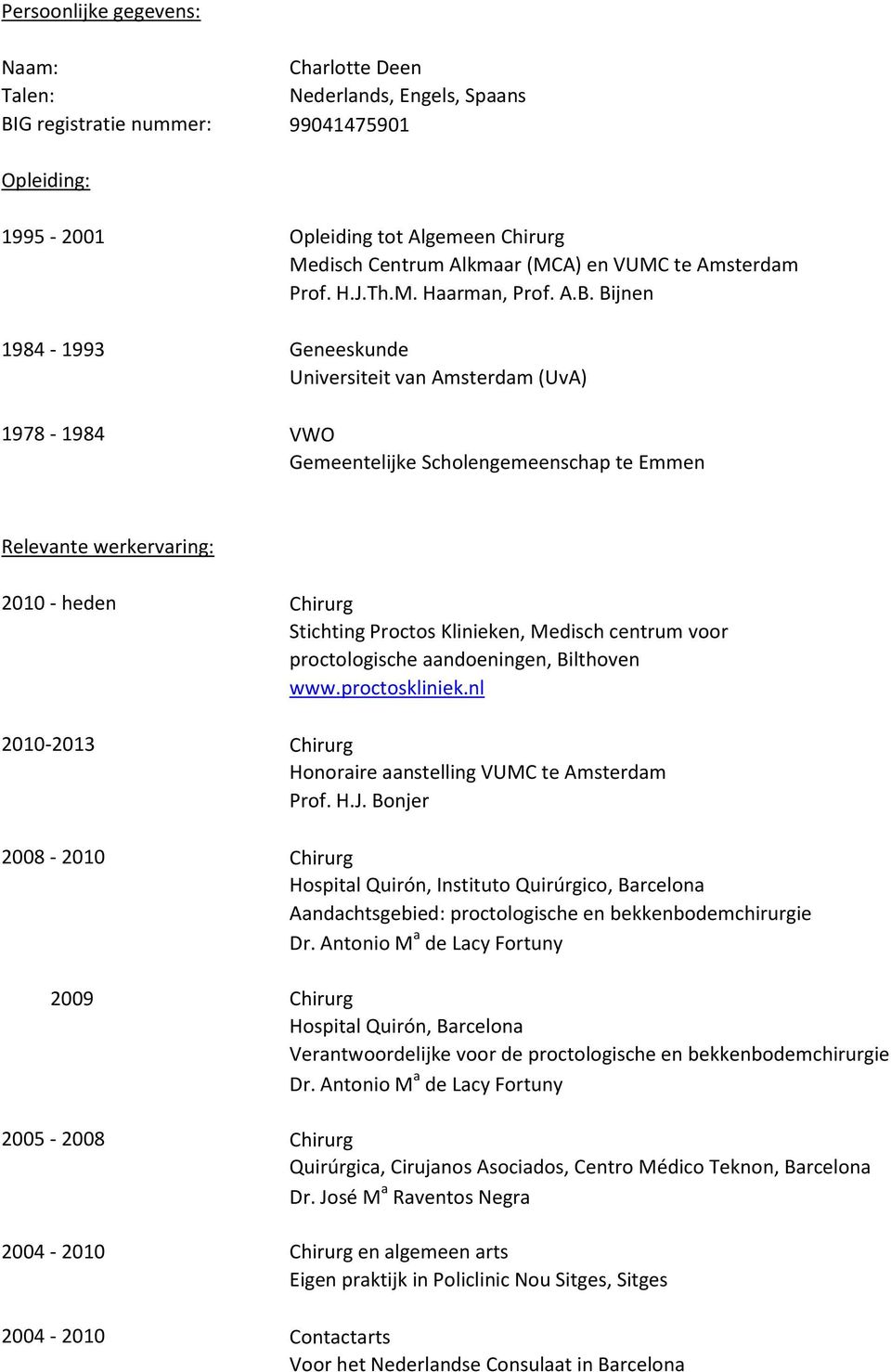 Bijnen 1984-1993 Geneeskunde Universiteit van Amsterdam (UvA) 1978-1984 VWO Gemeentelijke Scholengemeenschap te Emmen Relevante werkervaring: 2010 - heden 2010-2013 2008-2010 Chirurg Stichting
