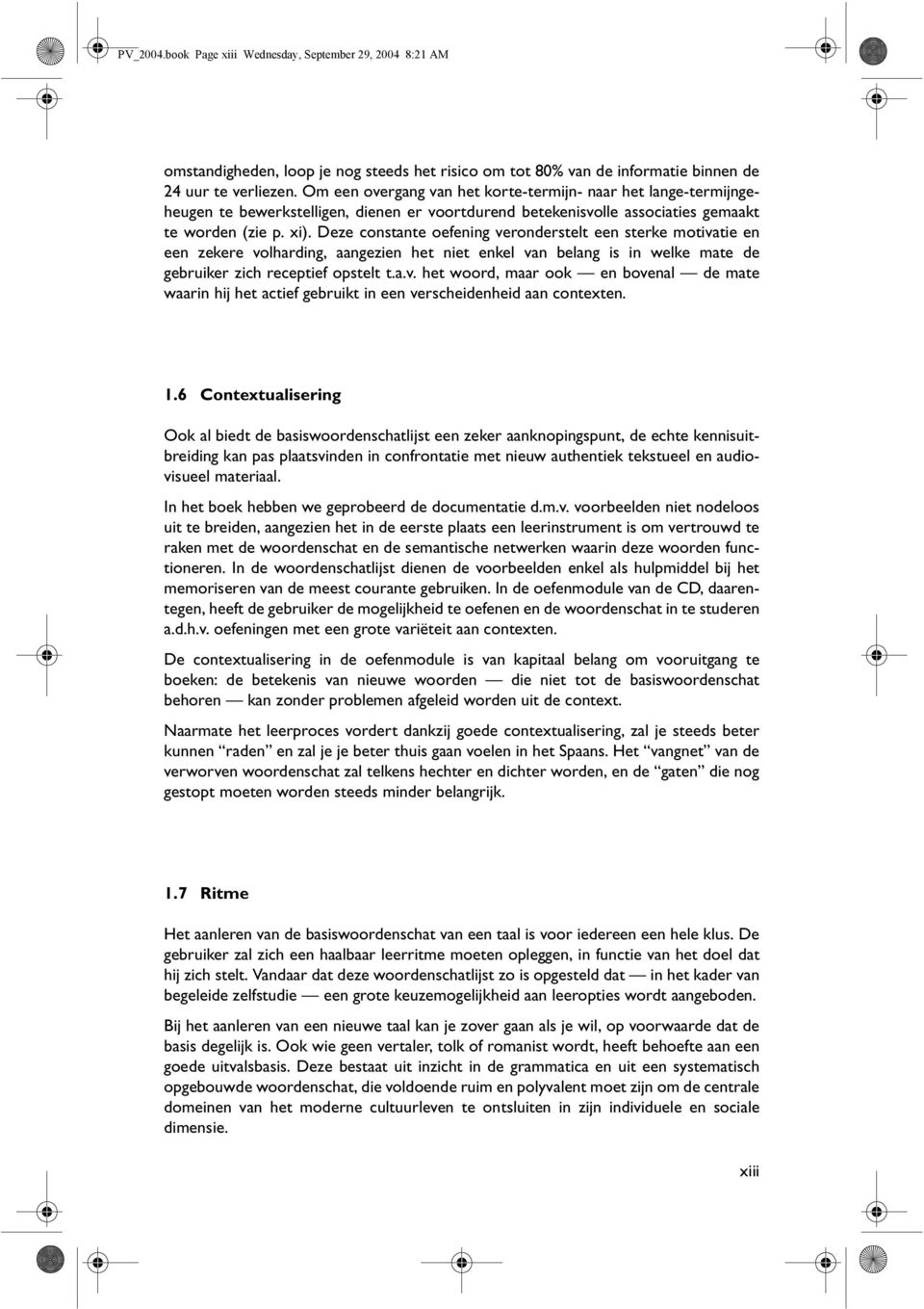 Deze constante oefening veronderstelt een sterke motivatie en een zekere volharding, aangezien het niet enkel van belang is in welke mate de gebruiker zich receptief opstelt t.a.v. het woord, maar ook en bovenal de mate waarin hij het actief gebruikt in een verscheidenheid aan contexten.