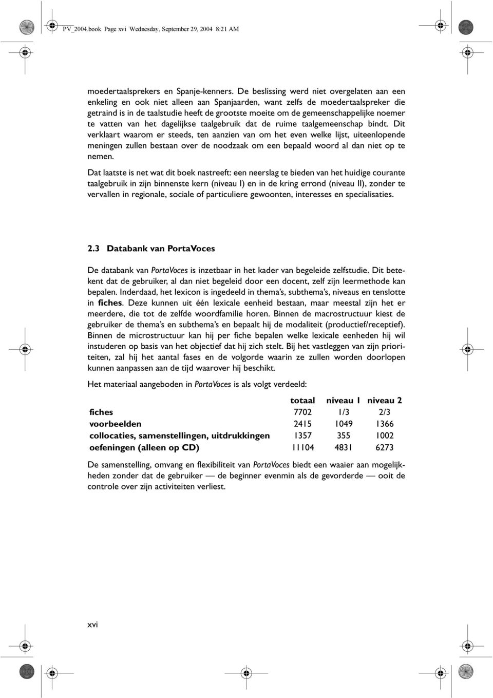 gemeenschappelijke noemer te vatten van het dagelijkse taalgebruik dat de ruime taalgemeenschap bindt.