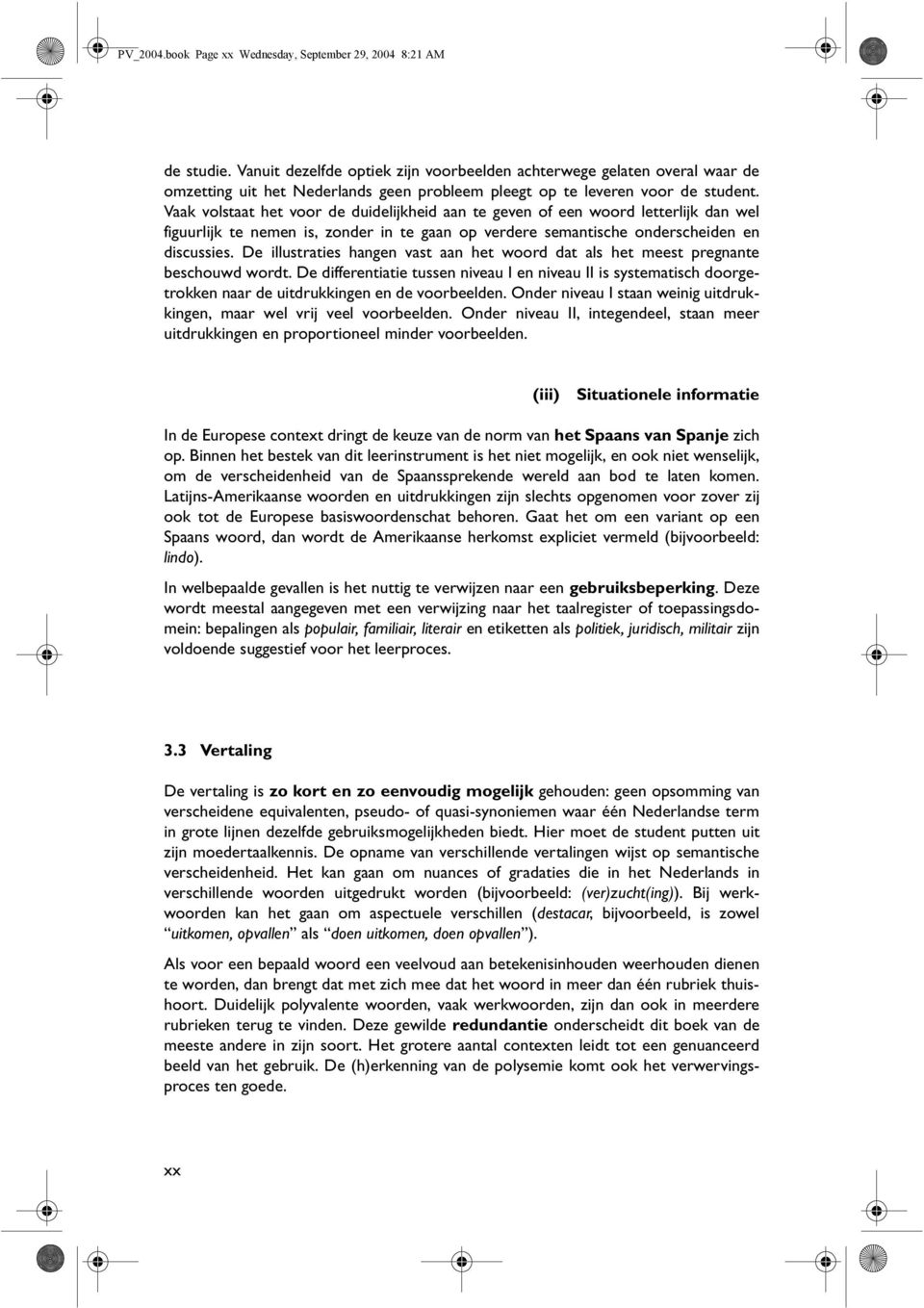 Vaak volstaat het voor de duidelijkheid aan te geven of een woord letterlijk dan wel figuurlijk te nemen is, zonder in te gaan op verdere semantische onderscheiden en discussies.