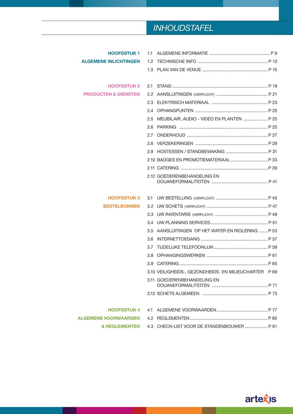 8 VERZEKERINGEN... P 29 2.9 HOSTESSEN / STANDBEWAKING... P 31 2.10 BADGES EN PROMOTIEMATERIAAL... P 33 2.11 CATERING... P 39 2.12 GOEDERENBEHANDELING EN DOUANEFORMALITEITEN... P 41 HOOFDSTUK 3 3.