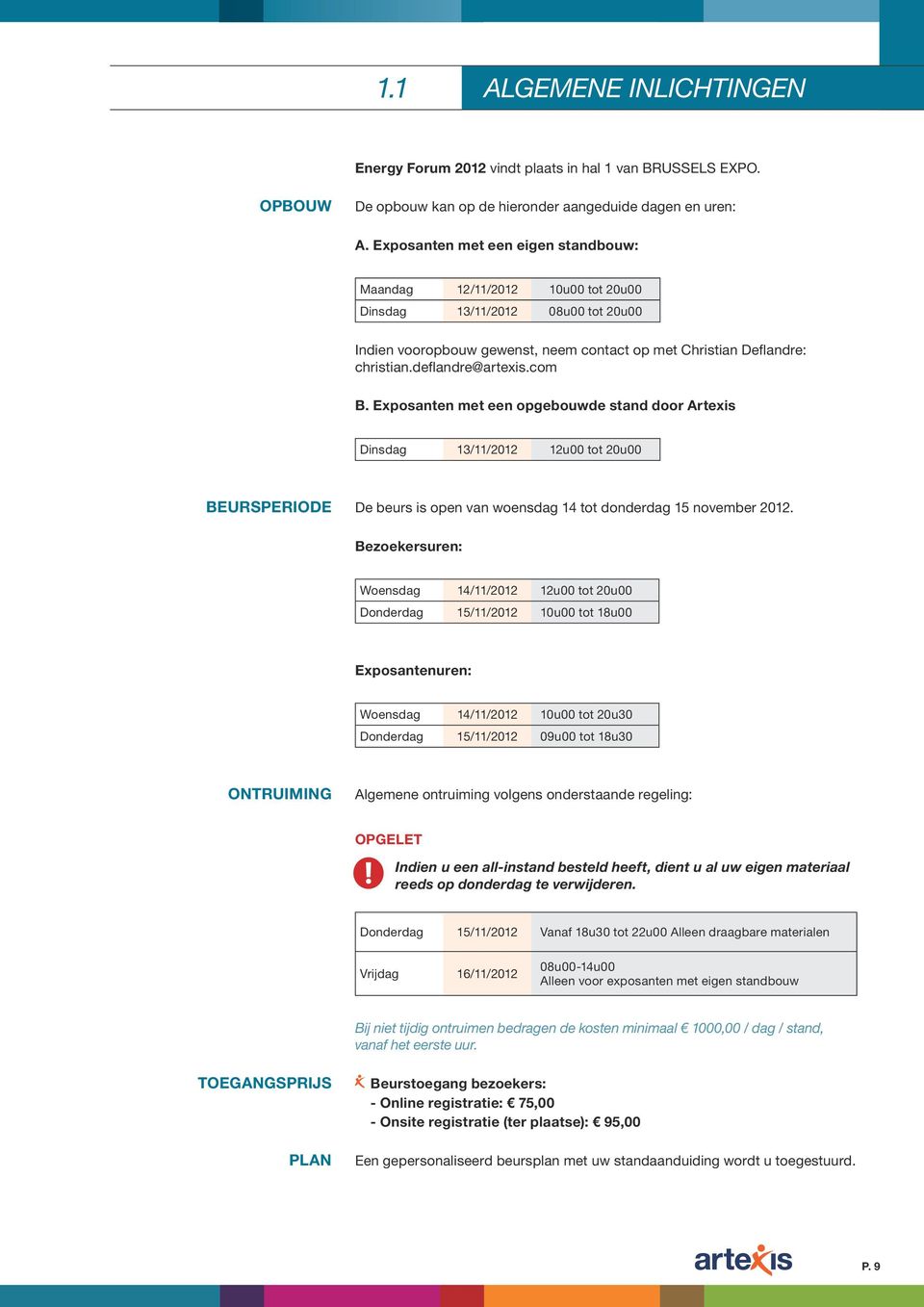 deflandre@artexis.com B. Exposanten met een opgebouwde stand door Artexis Dinsdag 13/11/2012 12u00 tot 20u00 BEURSPERIODE De beurs is open van woensdag 14 tot donderdag 15 november 2012.