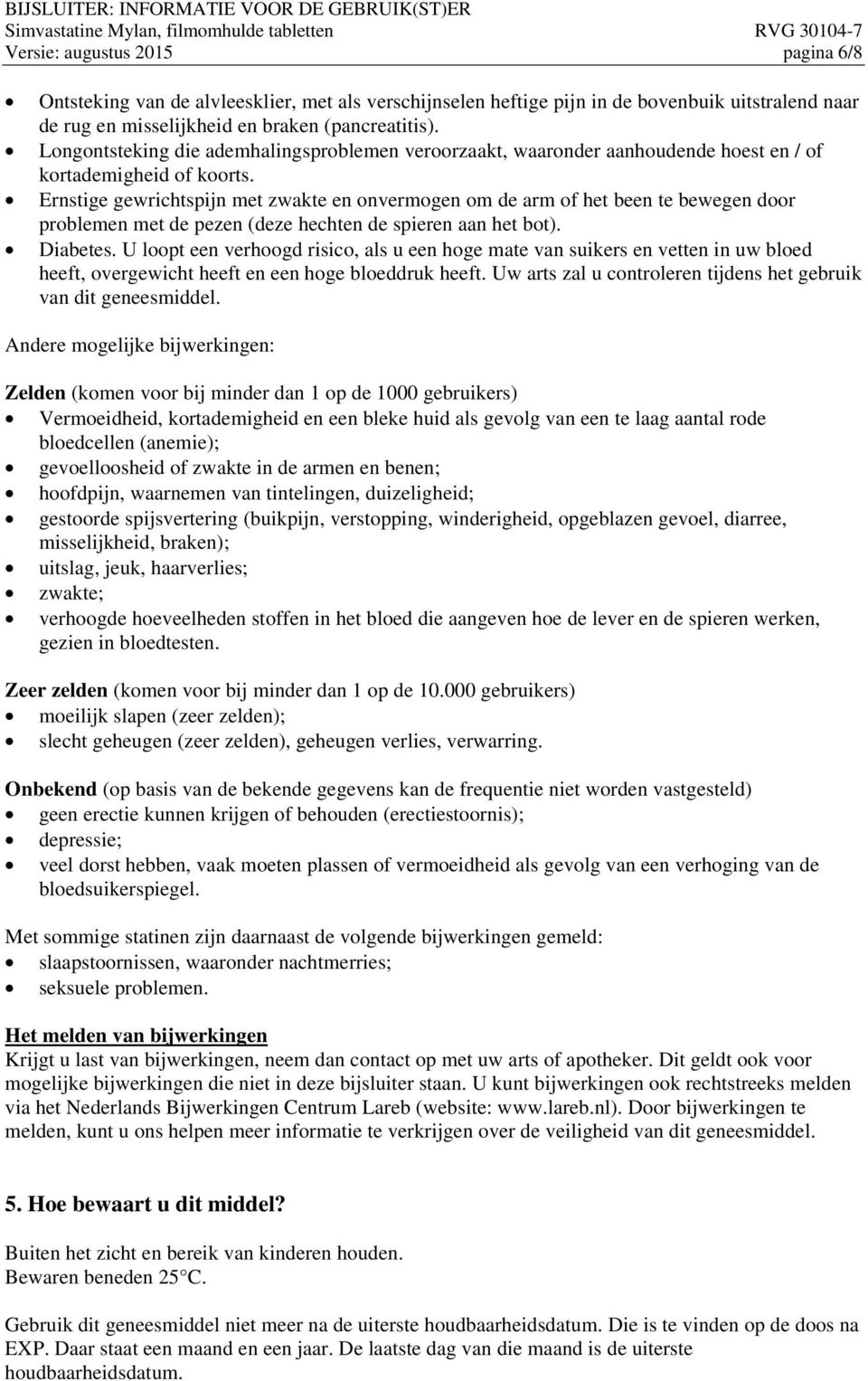 Ernstige gewrichtspijn met zwakte en onvermogen om de arm of het been te bewegen door problemen met de pezen (deze hechten de spieren aan het bot). Diabetes.