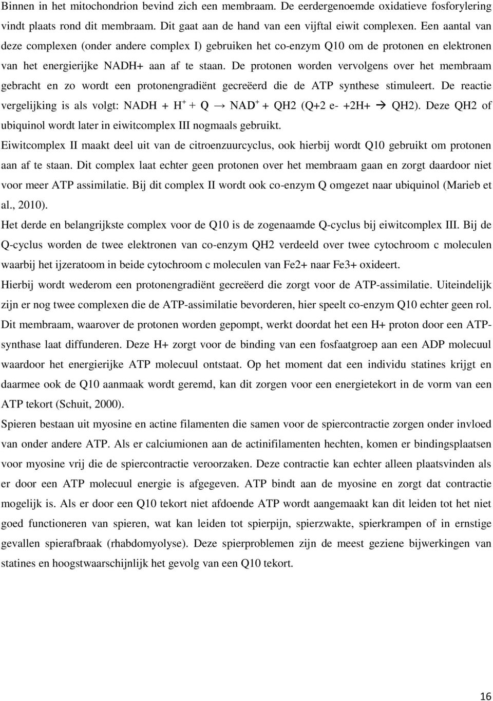 De protonen worden vervolgens over het membraam gebracht en zo wordt een protonengradiënt gecreëerd die de ATP synthese stimuleert.