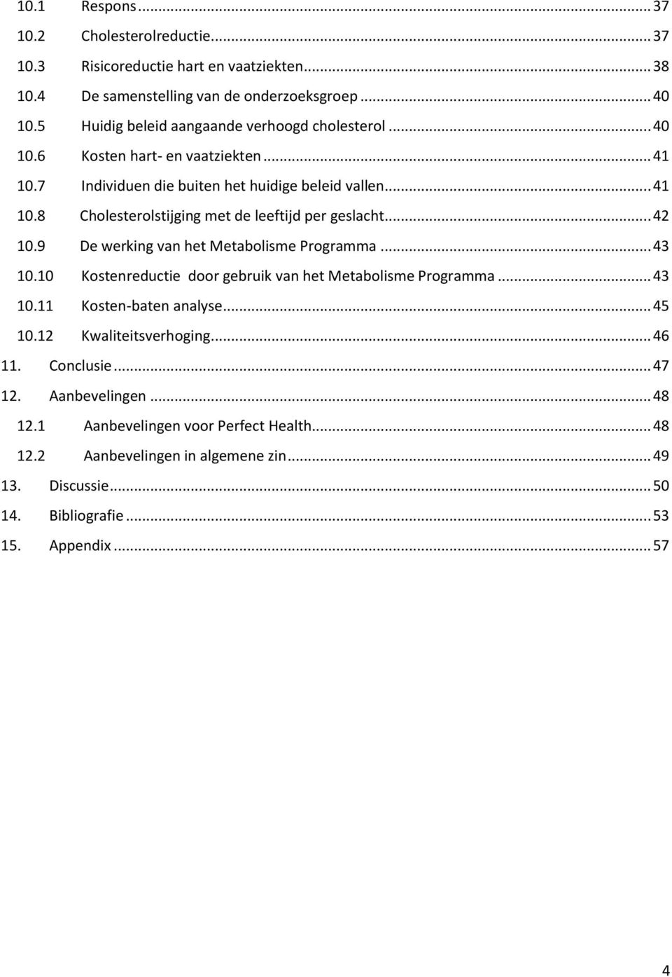 .. 42 10.9 De werking van het Metabolisme Programma... 43 10.10 Kostenreductie door gebruik van het Metabolisme Programma... 43 10.11 Kosten-baten analyse... 45 10.