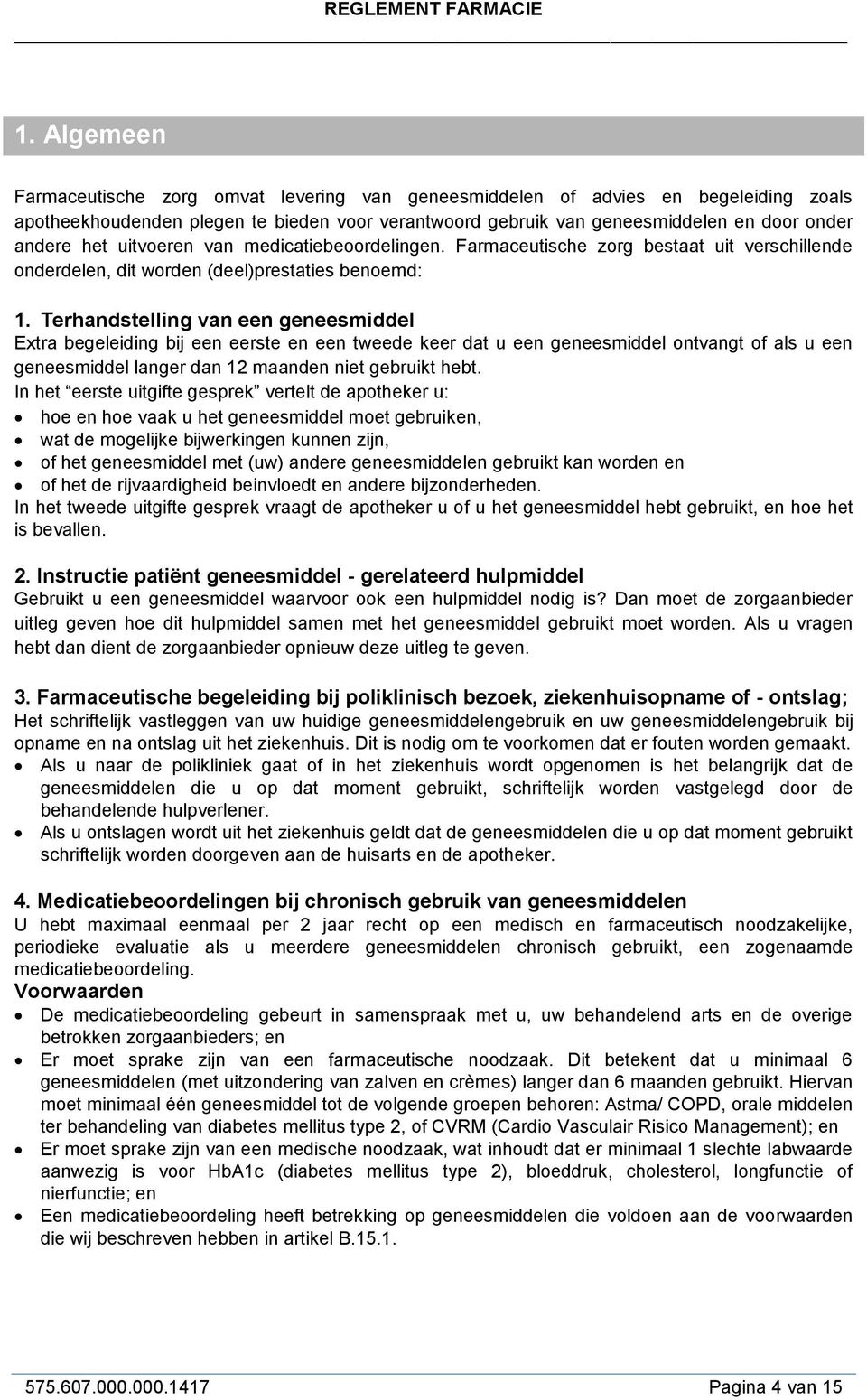 Terhandstelling van een geneesmiddel Extra begeleiding bij een eerste en een tweede keer dat u een geneesmiddel ontvangt of als u een geneesmiddel langer dan 12 maanden niet gebruikt hebt.