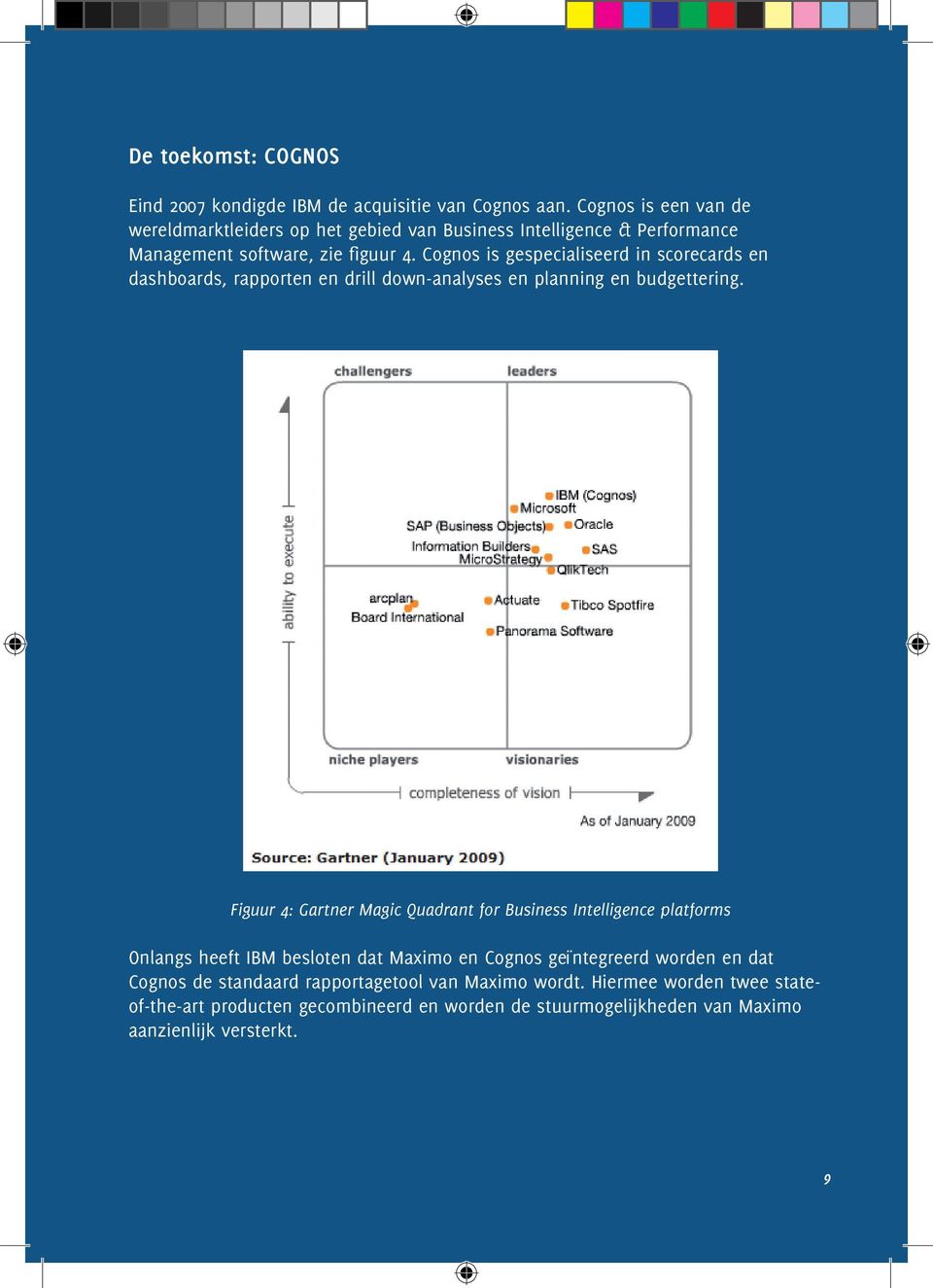 Cognos is gespecialiseerd in scorecards en dashboards, rapporten en drill down-analyses en planning en budgettering.