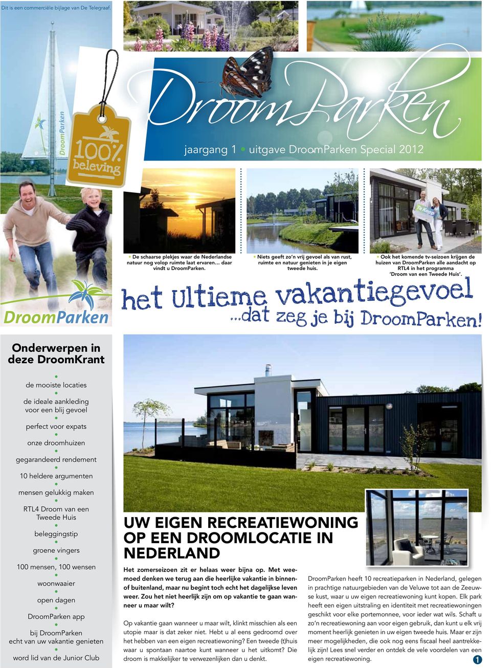 Ook het komende tv-seizoen krijgen de huizen van DroomParken alle aandacht op RTL4 in het programma Droom van een Tweede Huis. het Ultieme vakantiegevoel...dat zeg je bij DroomParken!