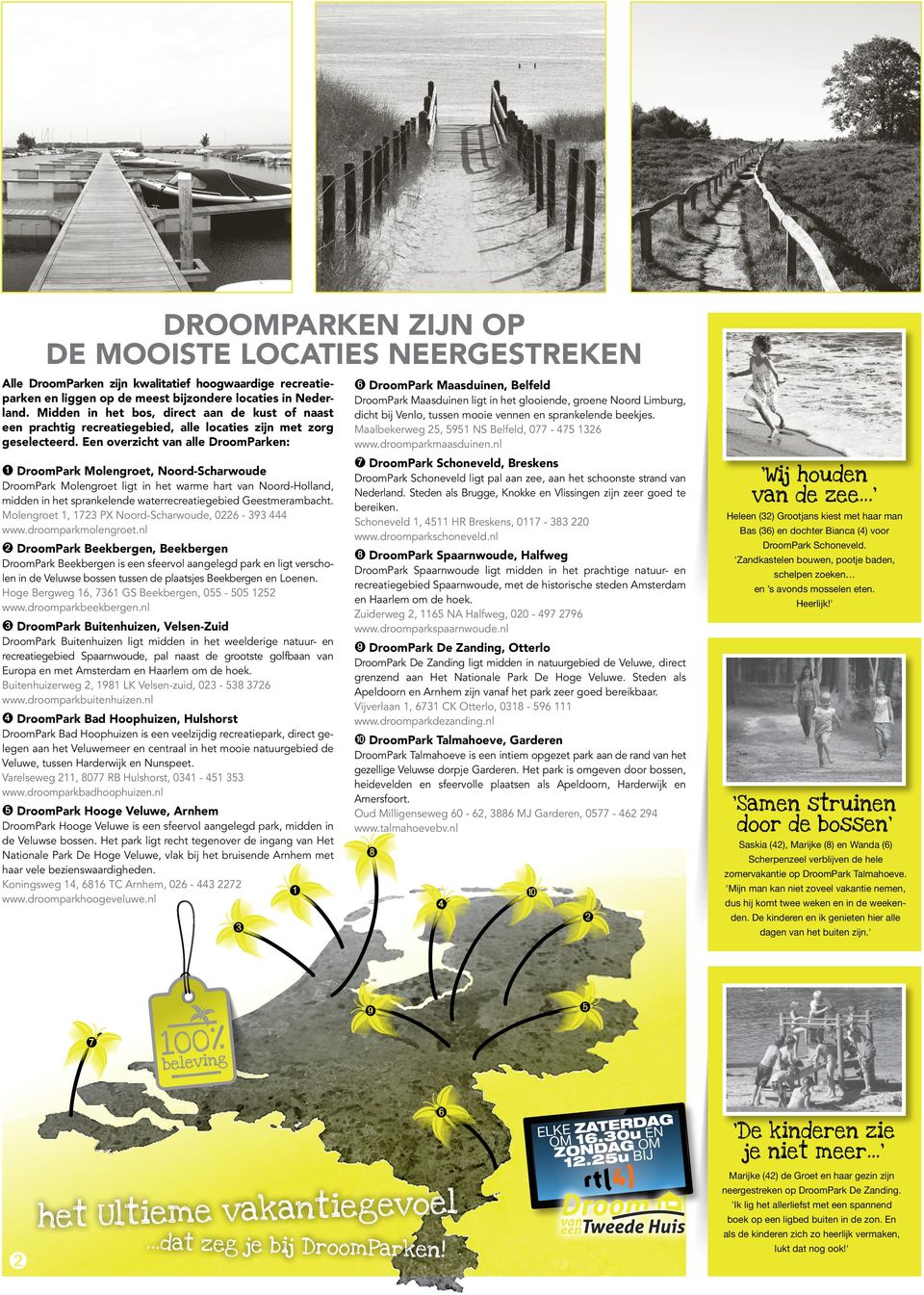 Een overzicht van alle DroomParken: ➊ DroomPark Molengroet, Noord-Scharwoude DroomPark Molengroet ligt in het warme hart van Noord-Holland, midden in het sprankelende waterrecreatiegebied