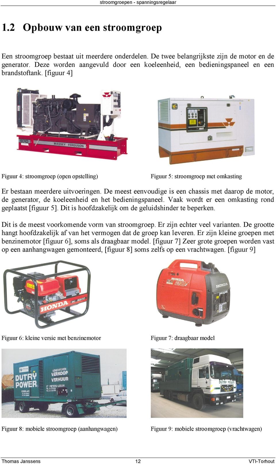 [figuur 4] Figuur 4: stroomgroep (open opstelling) Figuur 5: stroomgroep met omkasting Er bestaan meerdere uitvoeringen.