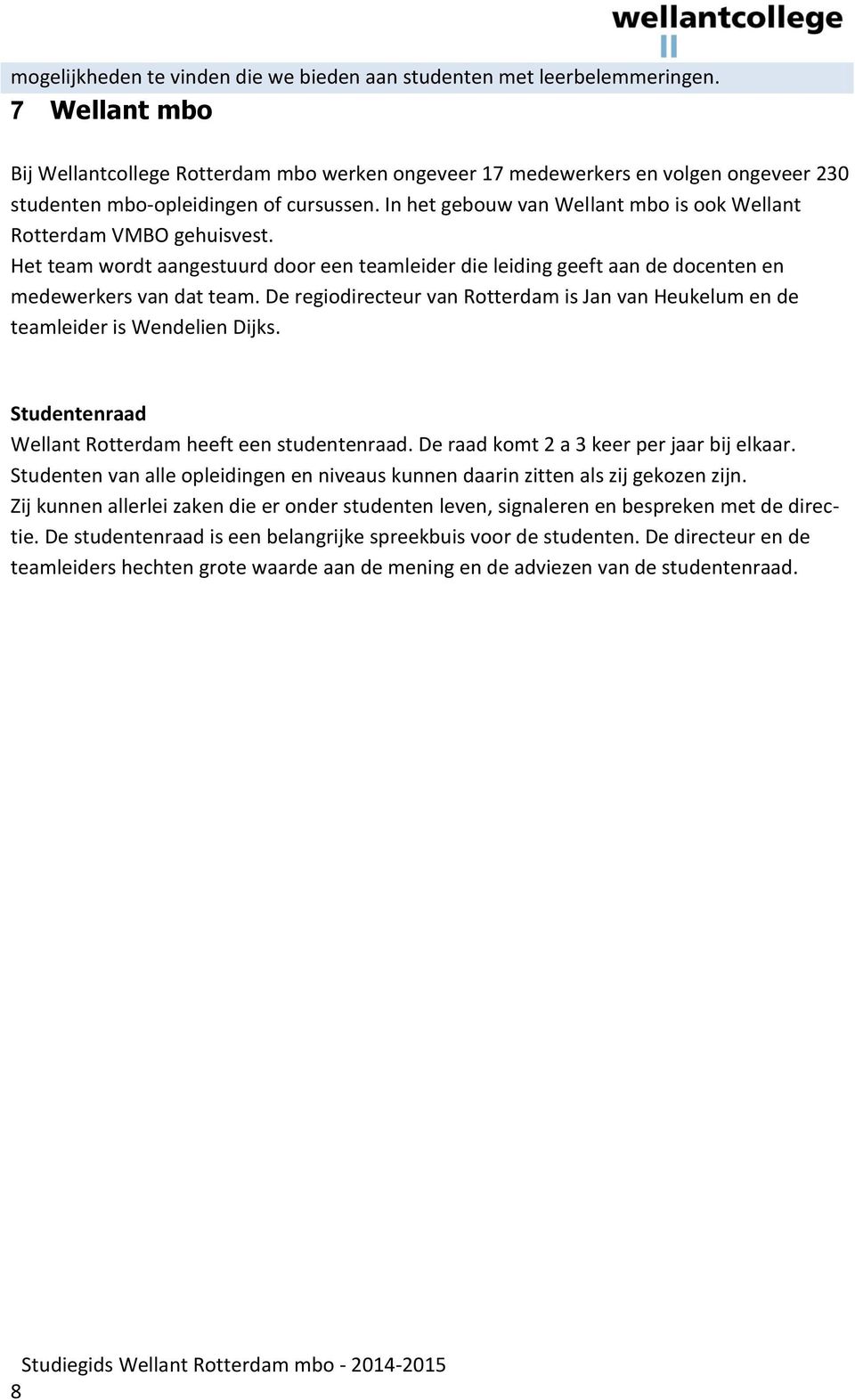 In het gebouw van Wellant mbo is ook Wellant Rotterdam VMBO gehuisvest. Het team wordt aangestuurd door een teamleider die leiding geeft aan de docenten en medewerkers van dat team.