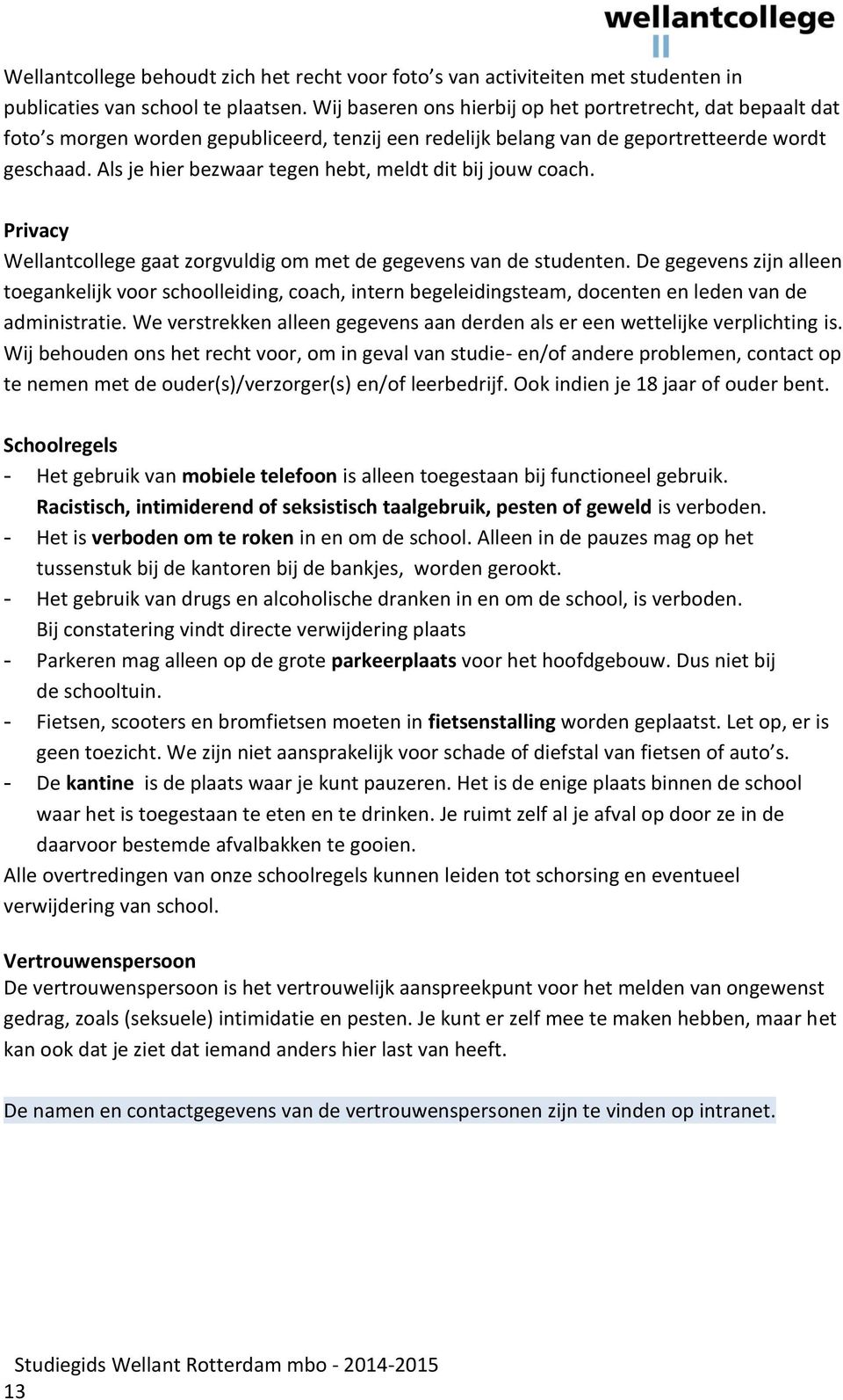 Als je hier bezwaar tegen hebt, meldt dit bij jouw coach. Privacy Wellantcollege gaat zorgvuldig om met de gegevens van de studenten.