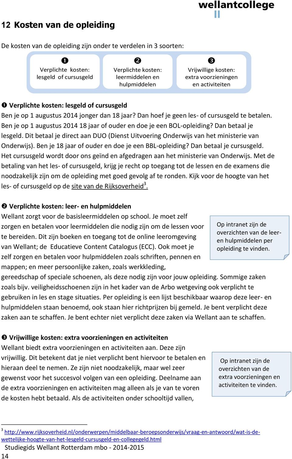 Ben je op 1 augustus 2014 18 jaar of ouder en doe je een BOL-opleiding? Dan betaal je lesgeld. Dit betaal je direct aan DUO (Dienst Uitvoering Onderwijs van het ministerie van Onderwijs).