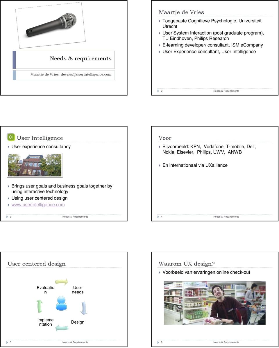 com 2 User Intelligence User experience consultancy Voor Bijvoorbeeld: KPN, Vodafone, T-mobile, Dell, Nokia, Elsevier, Philips, UWV, ANWB En internationaal via UXalliance