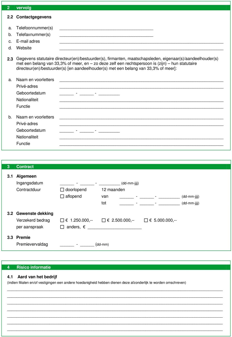 statutaire directeur(en)/bestuurder(s) [en aandeelhouder(s) met een belang van 33,3% of meer]: a. Naam en voorletters Privé-adres Geboortedatum - - Nationaliteit Functie b.