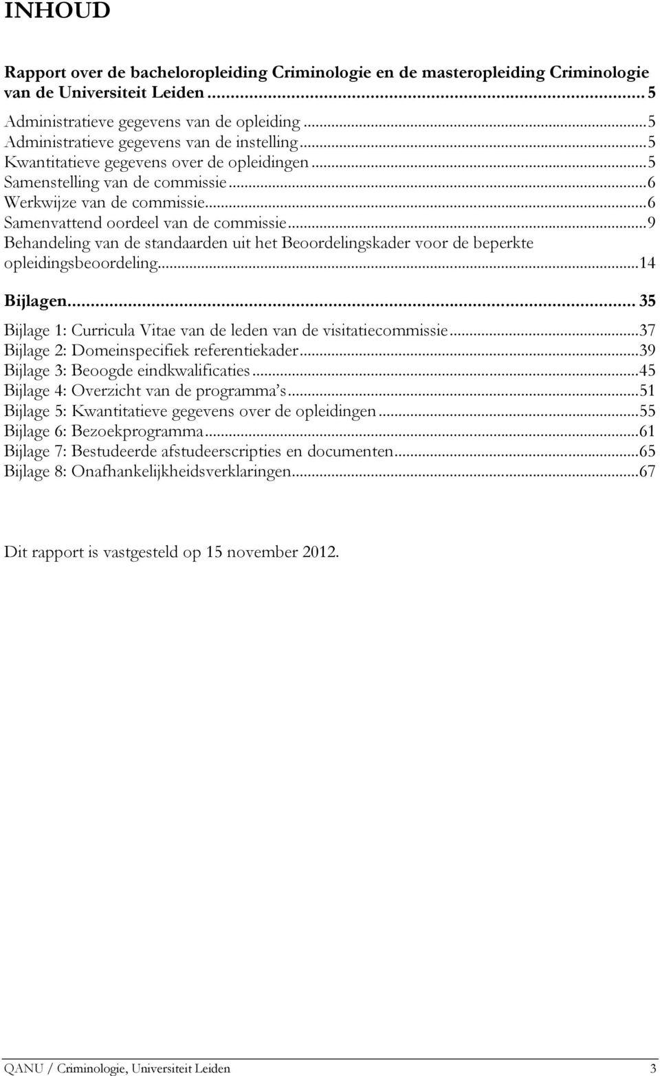 ..9 Behandeling van de standaarden uit het Beoordelingskader voor de beperkte opleidingsbeoordeling...14 Bijlagen... 35 Bijlage 1: Curricula Vitae van de leden van de visitatiecommissie.