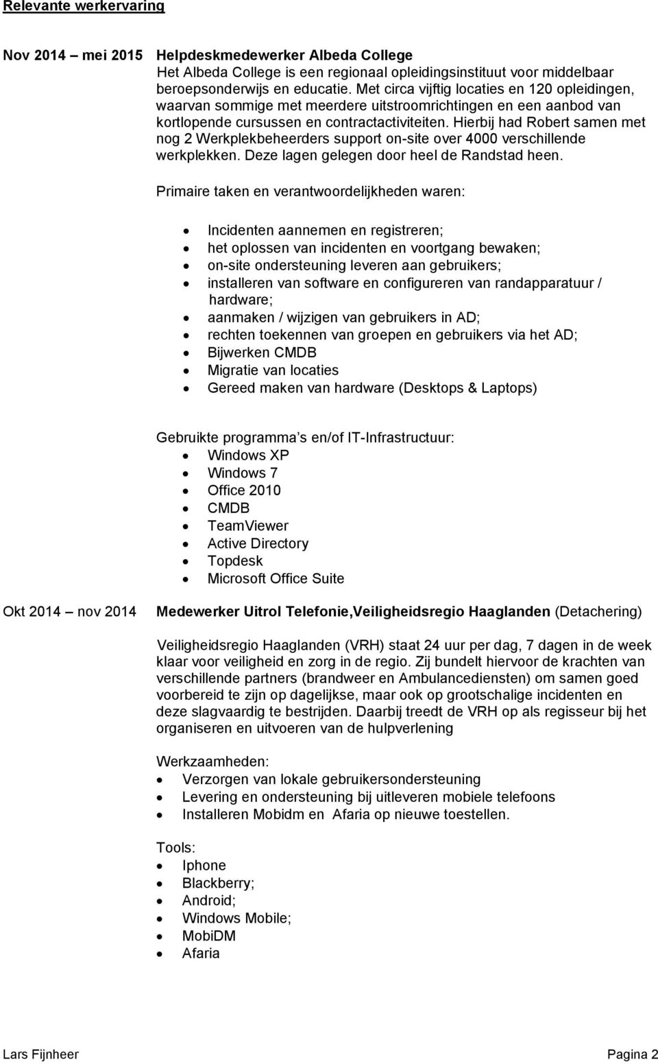 Hierbij had Robert samen met nog 2 Werkplekbeheerders support on-site over 4000 verschillende werkplekken. Deze lagen gelegen door heel de Randstad heen.