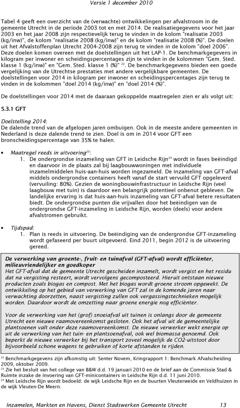 (%)". De doelen uit het Afvalstoffenplan Utrecht 2004-2008 zijn terug te vinden in de kolom "doel 2006". Deze doelen komen overeen met de doelstellingen uit het LAP-1.