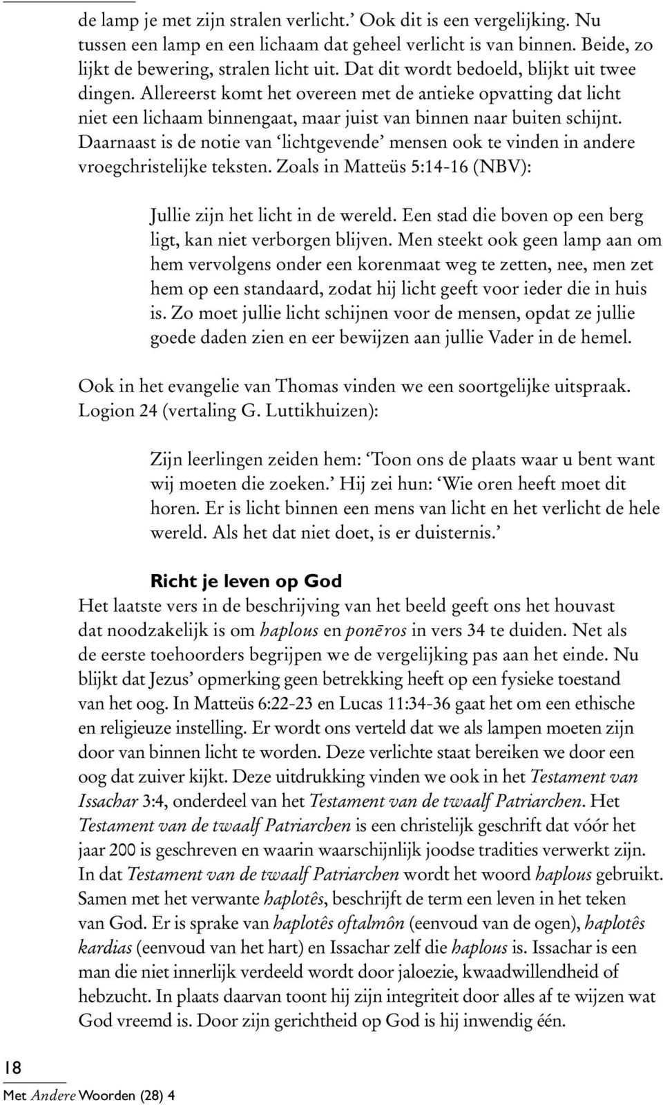 Daarnaast is de notie van lichtgevende mensen ook te vinden in andere vroegchristelijke teksten. Zoals in Matteüs 5:14-16 (NBV): Jullie zijn het licht in de wereld.