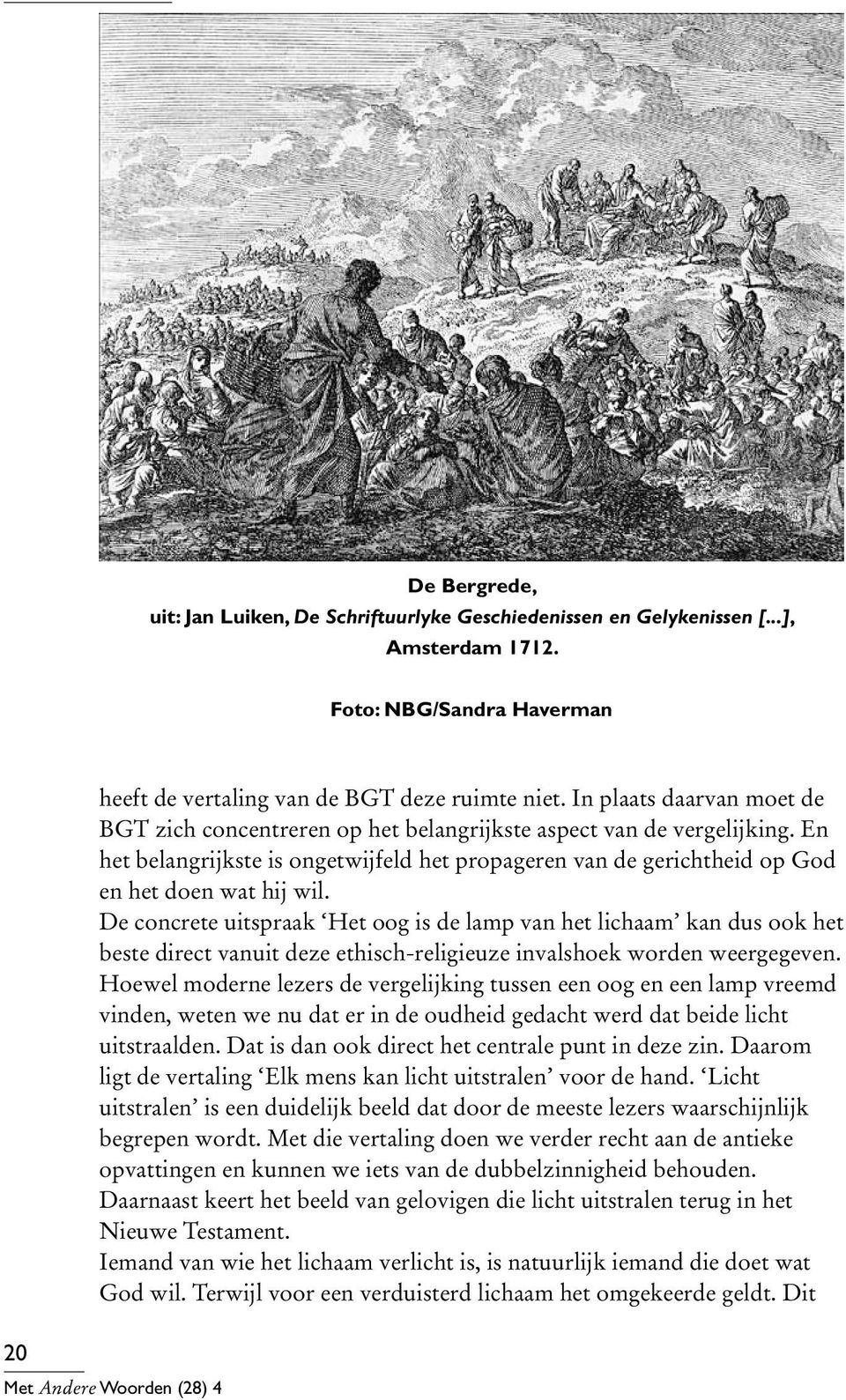 De concrete uitspraak Het oog is de lamp van het lichaam kan dus ook het beste direct vanuit deze ethisch-religieuze invalshoek worden weergegeven.