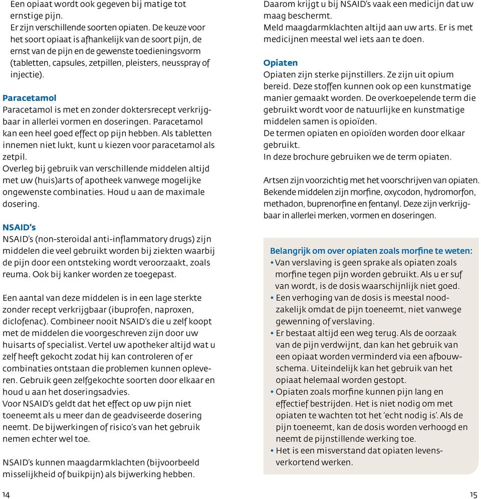 Paracetamol Paracetamol is met en zonder doktersrecept verkrijgbaar in allerlei vormen en doseringen. Paracetamol kan een heel goed effect op pijn hebben.