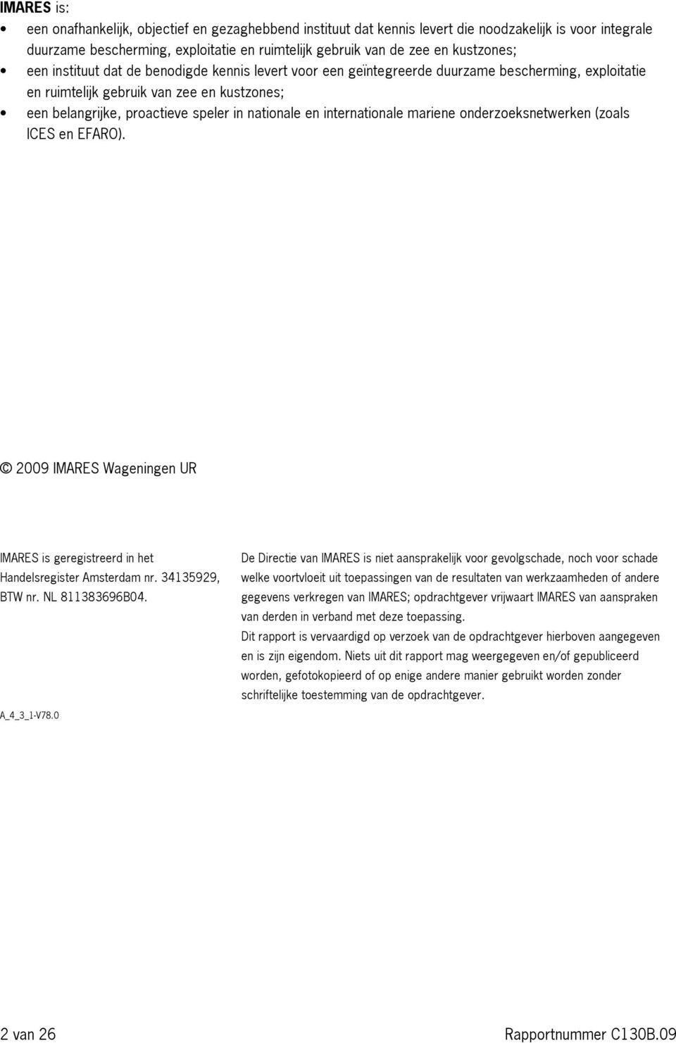 internationale mariene onderzoeksnetwerken (zoals ICES en EFARO). 29 IMARES Wageningen UR IMARES is geregistreerd in het Handelsregister Amsterdam nr. 3413929, BTW nr. NL 811383696B4.