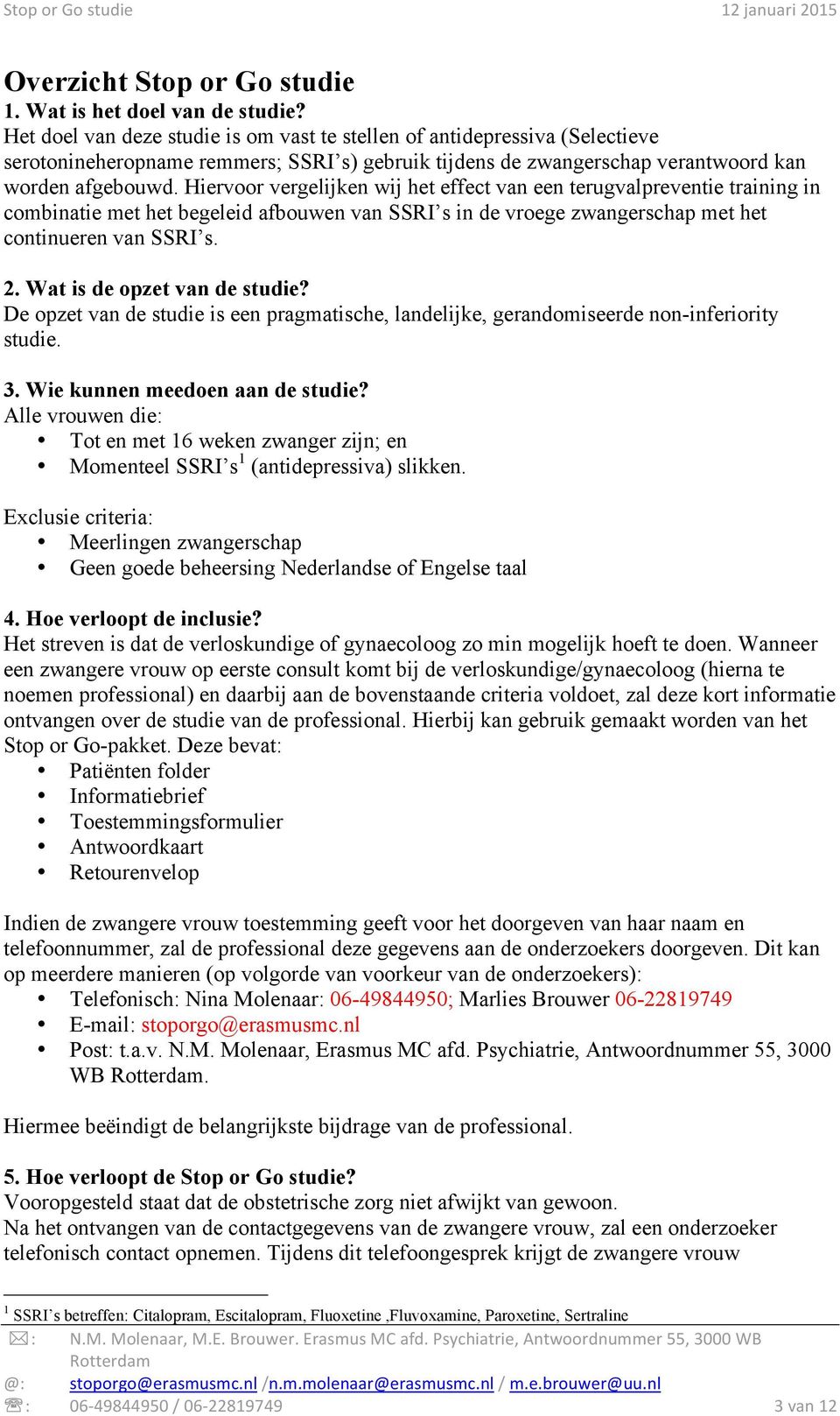 Hiervoor vergelijken wij het effect van een terugvalpreventie training in combinatie met het begeleid afbouwen van SSRI s in de vroege zwangerschap met het continueren van SSRI s. 2.