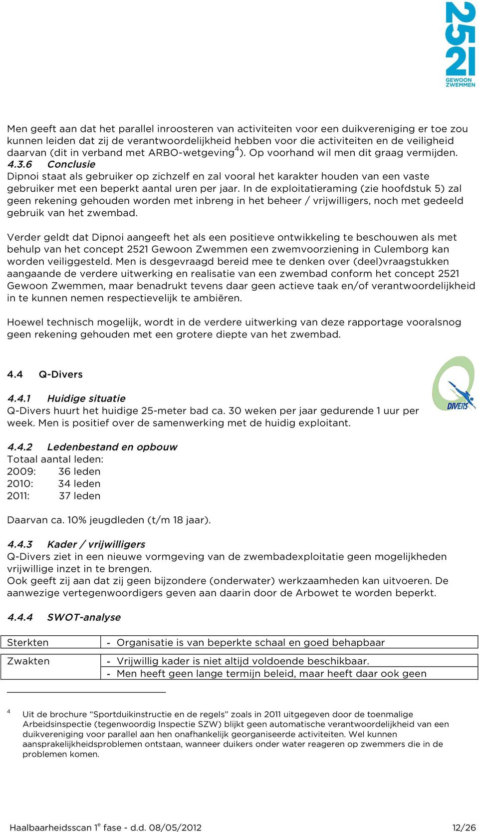 6 Conclusie Dipnoi staat als gebruiker op zichzelf en zal vooral het karakter houden van een vaste gebruiker met een beperkt aantal uren per jaar.