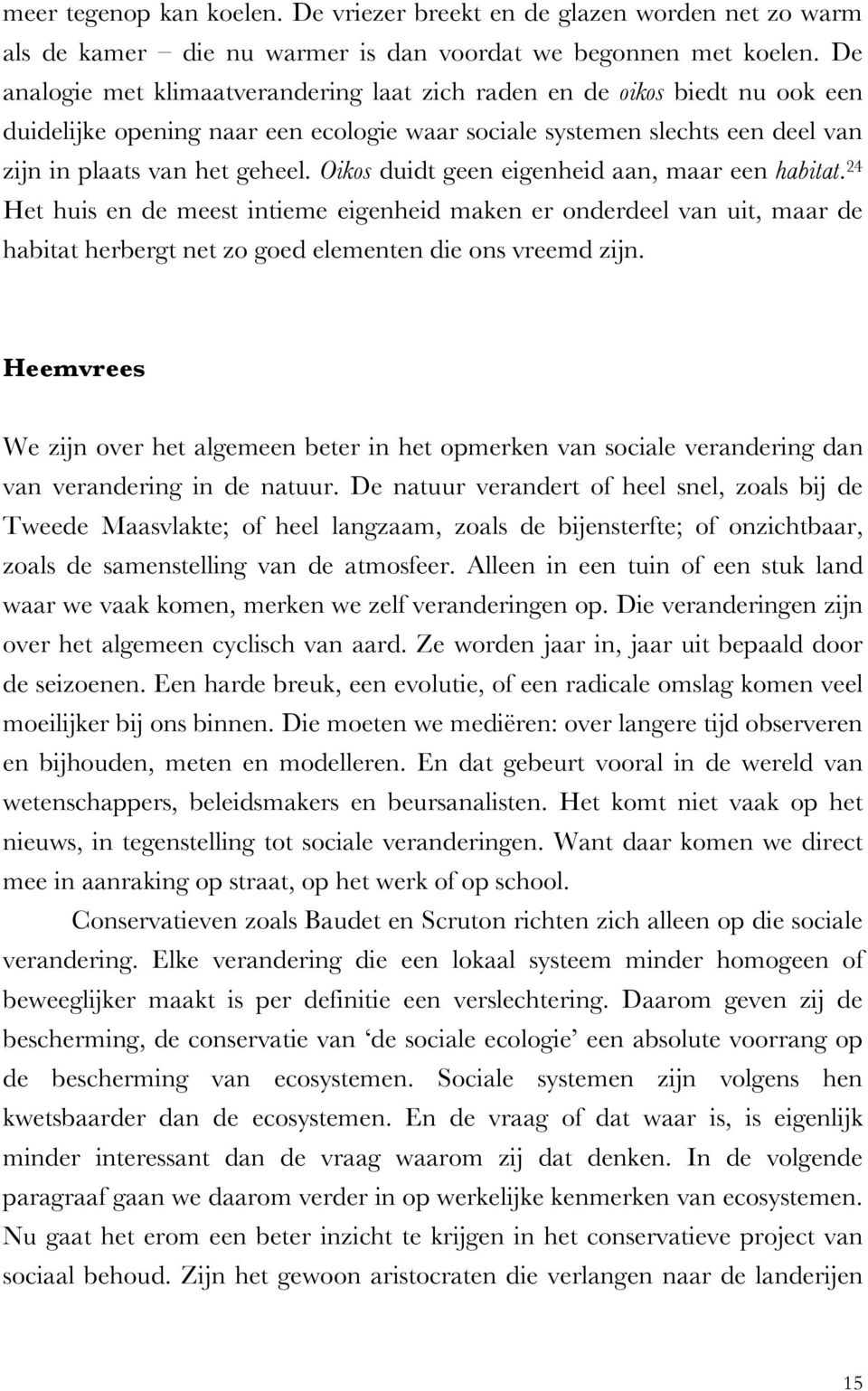 Oikos duidt geen eigenheid aan, maar een habitat. 24 Het huis en de meest intieme eigenheid maken er onderdeel van uit, maar de habitat herbergt net zo goed elementen die ons vreemd zijn.
