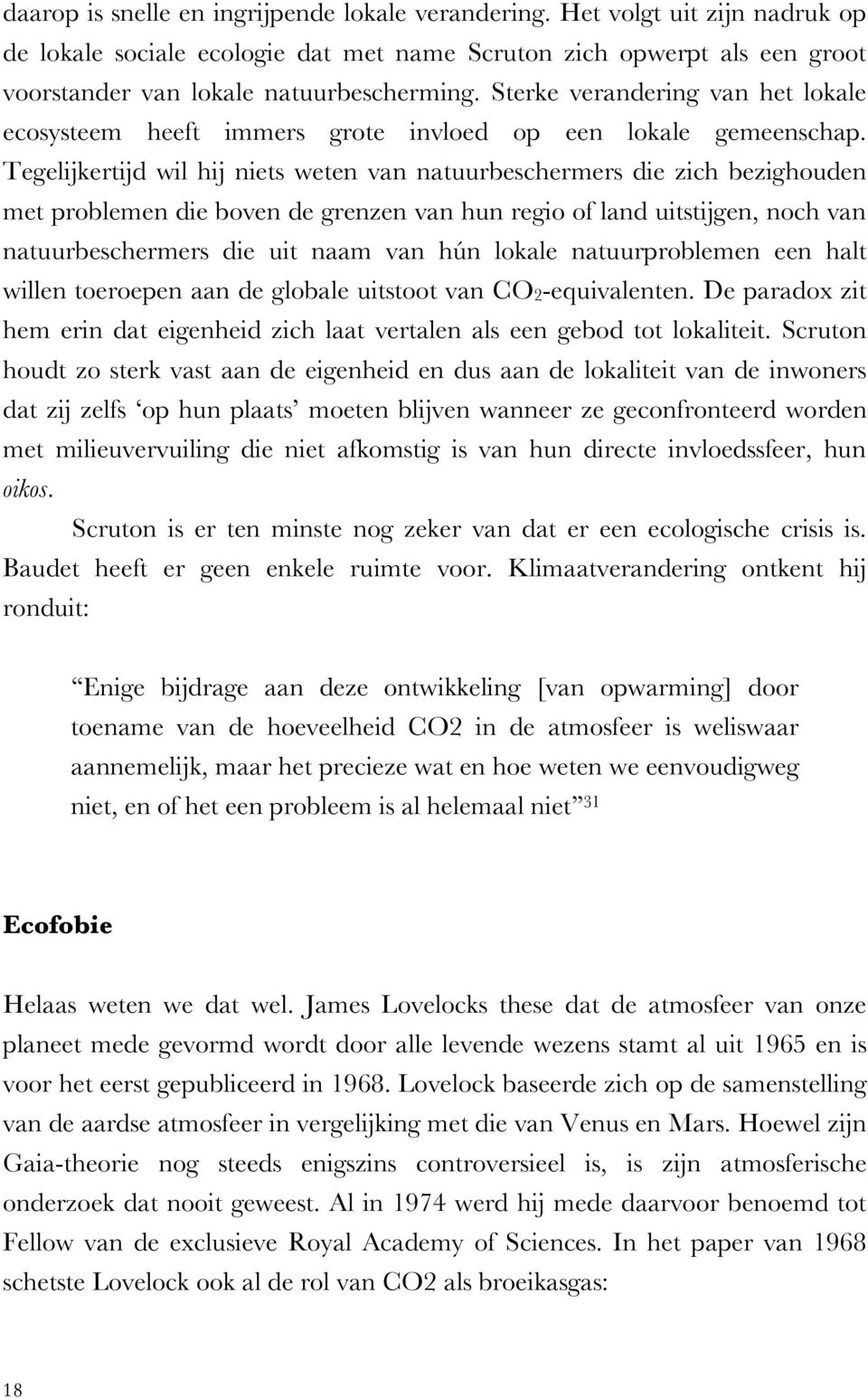 Tegelijkertijd wil hij niets weten van natuurbeschermers die zich bezighouden met problemen die boven de grenzen van hun regio of land uitstijgen, noch van natuurbeschermers die uit naam van hún