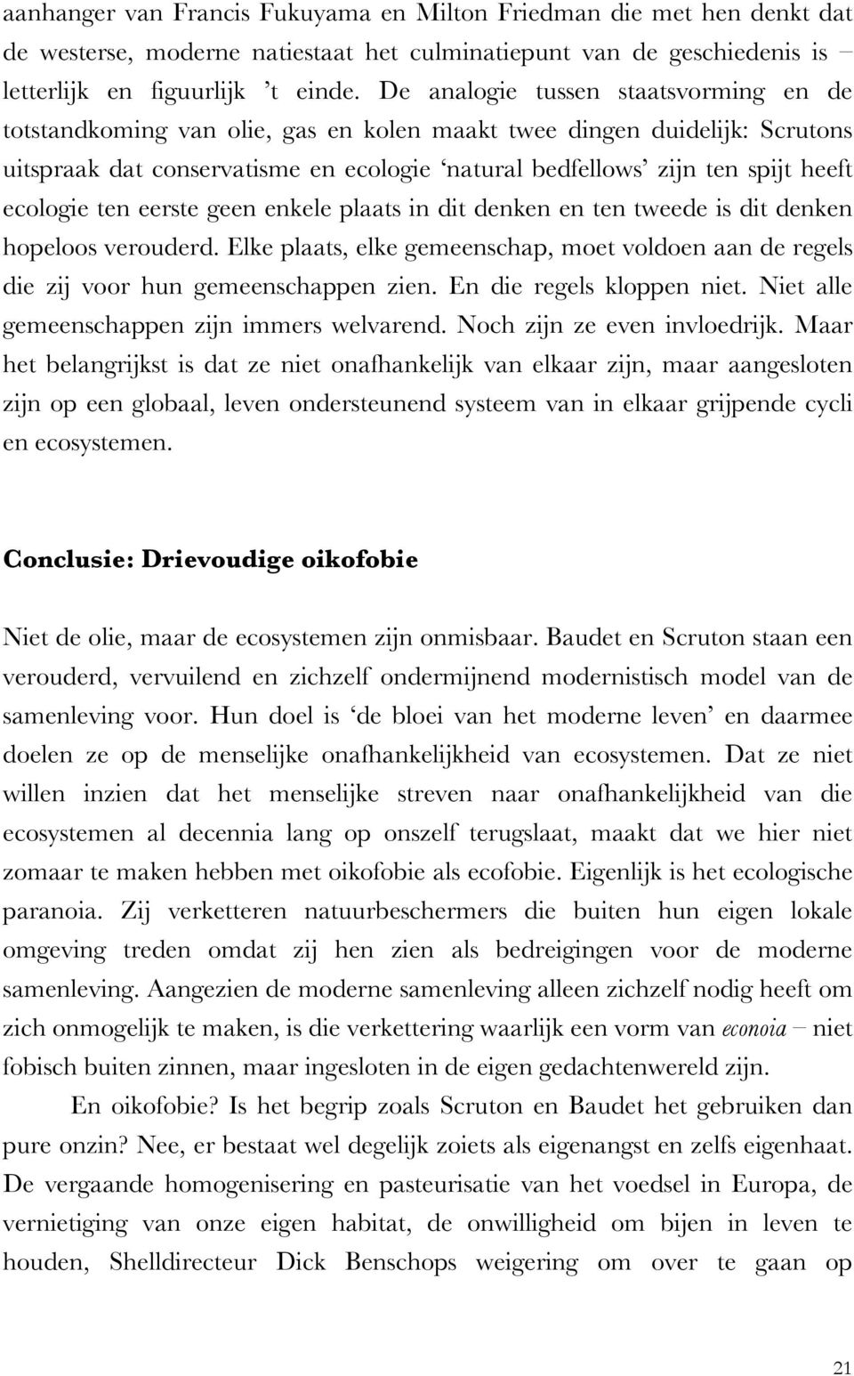 ecologie ten eerste geen enkele plaats in dit denken en ten tweede is dit denken hopeloos verouderd. Elke plaats, elke gemeenschap, moet voldoen aan de regels die zij voor hun gemeenschappen zien.