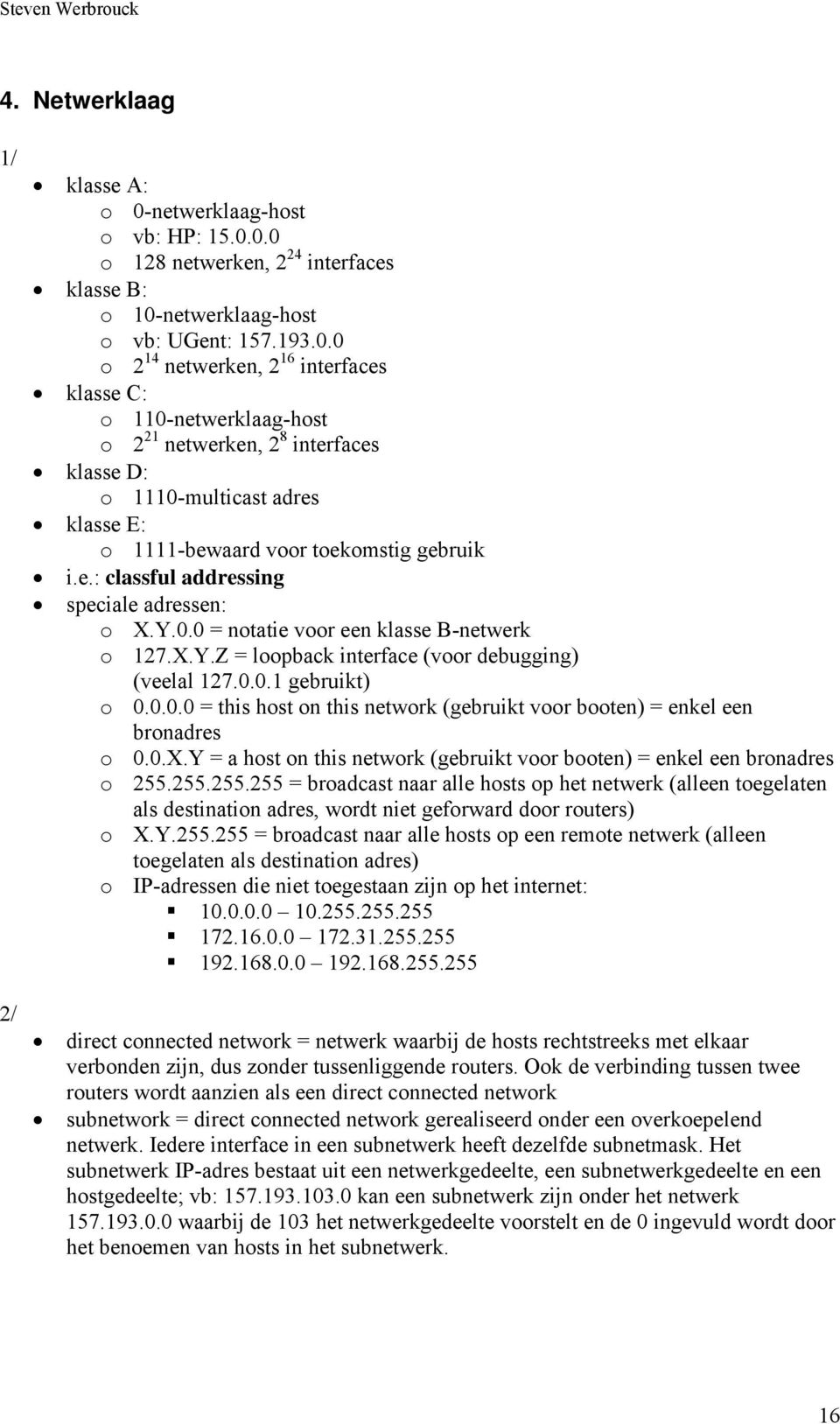 0.0 o 128 netwerken, 2 24 interfaces klasse B: o 10-netwerklaag-host o vb: UGent: 157.193.0.0 o 2 14 netwerken, 2 16 interfaces klasse C: o 110-netwerklaag-host o 2 21 netwerken, 2 8 interfaces klasse D: o 1110-multicast adres klasse E: o 1111-bewaard voor toekomstig gebruik i.