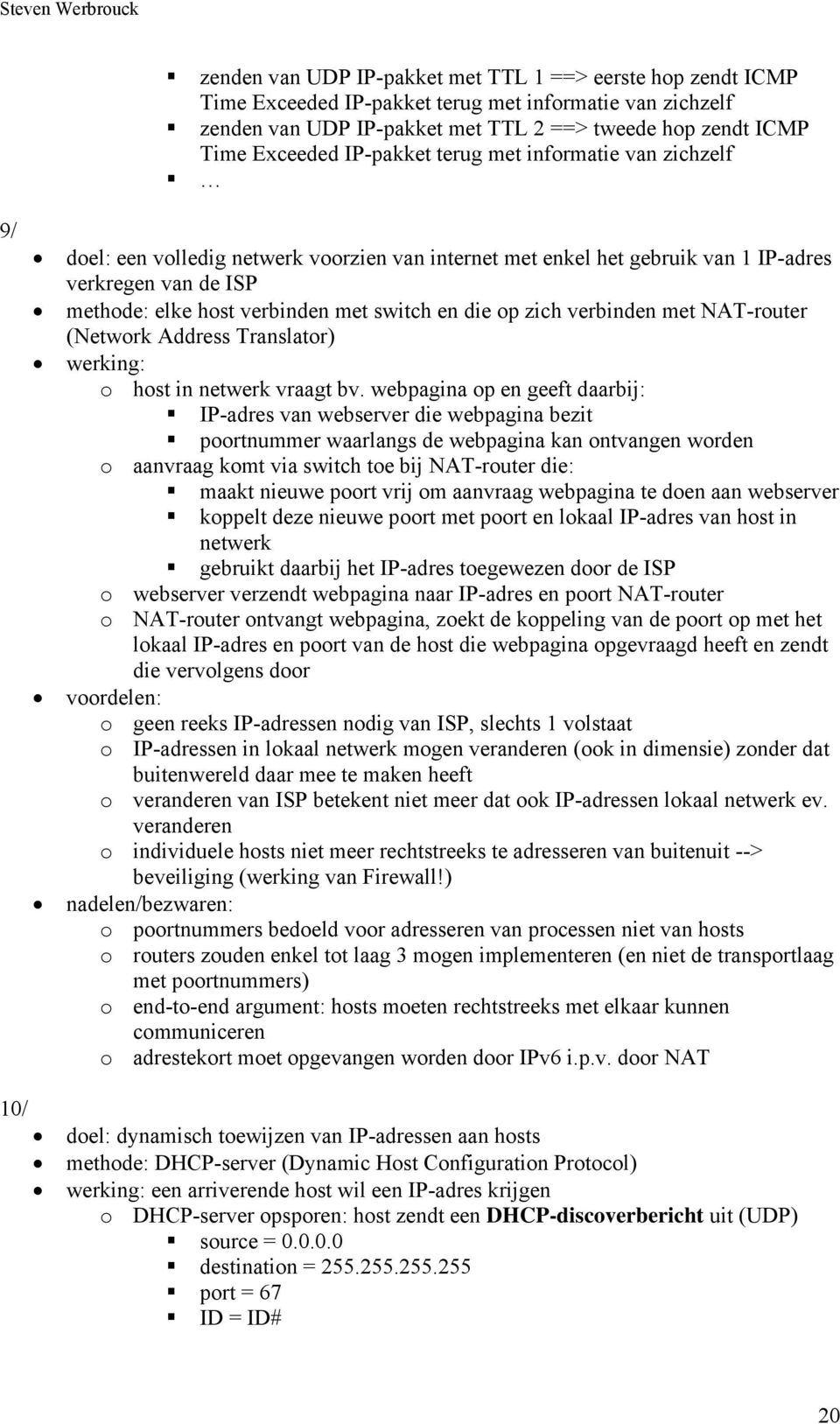 die op zich verbinden met NAT-router (Network Address Translator) werking: o host in netwerk vraagt bv.