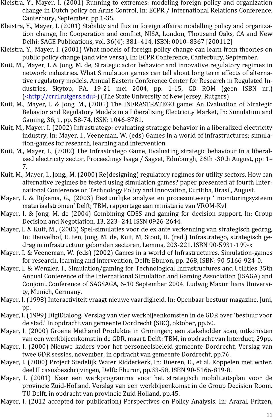 (2001) Stability and flux in foreign affairs: modelling policy and organization change, In: Cooperation and conflict, NISA, London, Thousand Oaks, CA and New Delhi: SAGE Publications, vol.