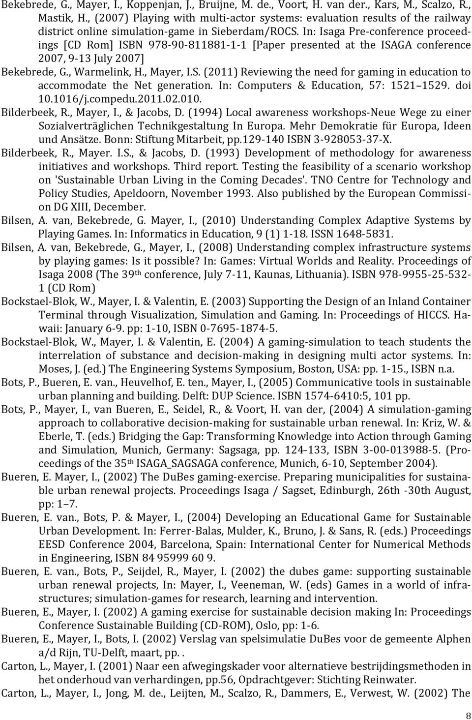 In: Isaga Pre-conference proceedings [CD Rom] ISBN 978-90-811881-1-1 [Paper presented at the ISAGA conference 2007, 9-13 July 2007] Bekebrede, G., Warmelink, H., Mayer, I.S. (2011) Reviewing the need for gaming in education to accommodate the Net generation.