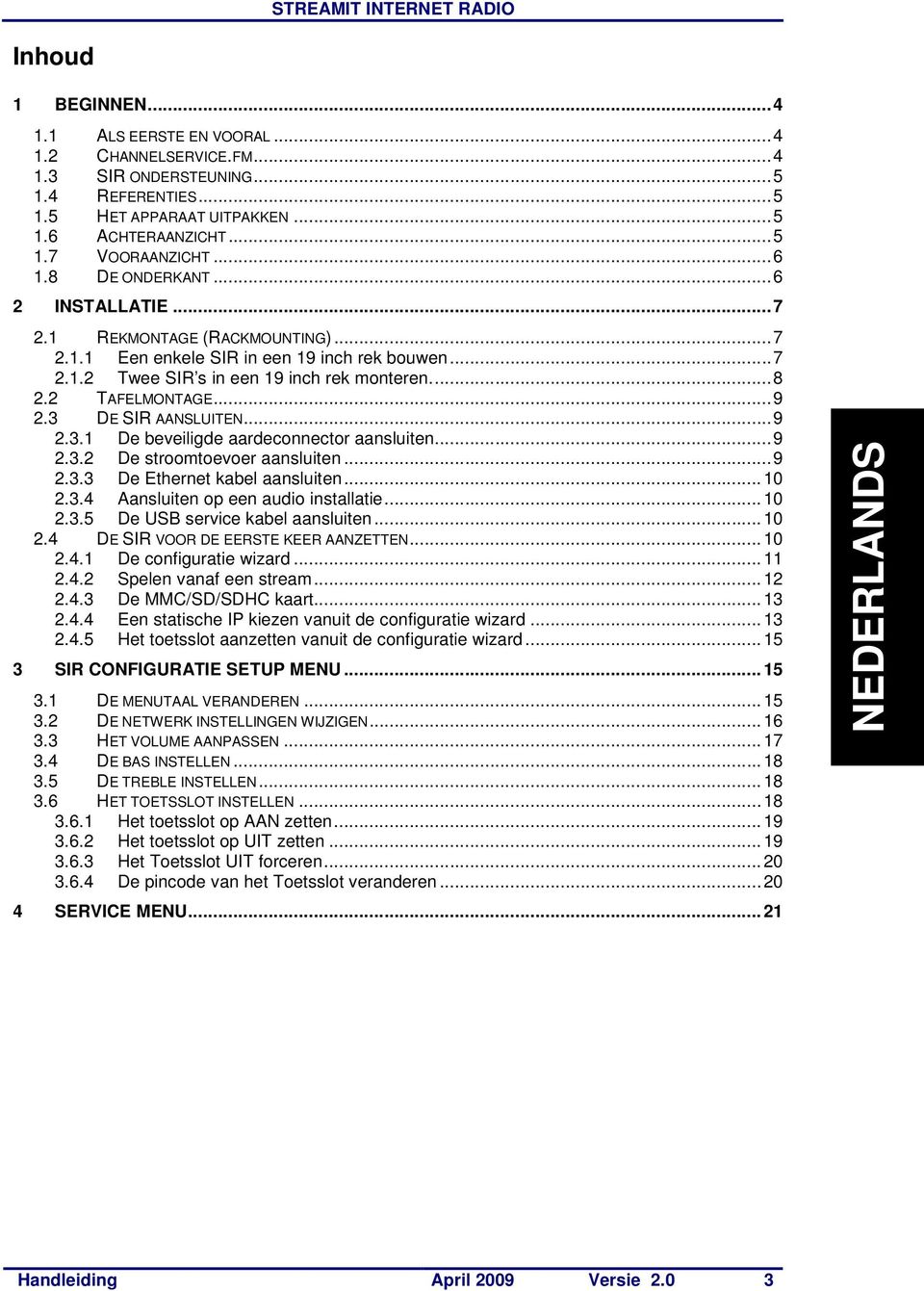 3 DE SIR AANSLUITEN...9 2.3.1 De beveiligde aardeconnector aansluiten...9 2.3.2 De stroomtoevoer aansluiten...9 2.3.3 De Ethernet kabel aansluiten...10 2.3.4 Aansluiten op een audio installatie...10 2.3.5 De USB service kabel aansluiten.