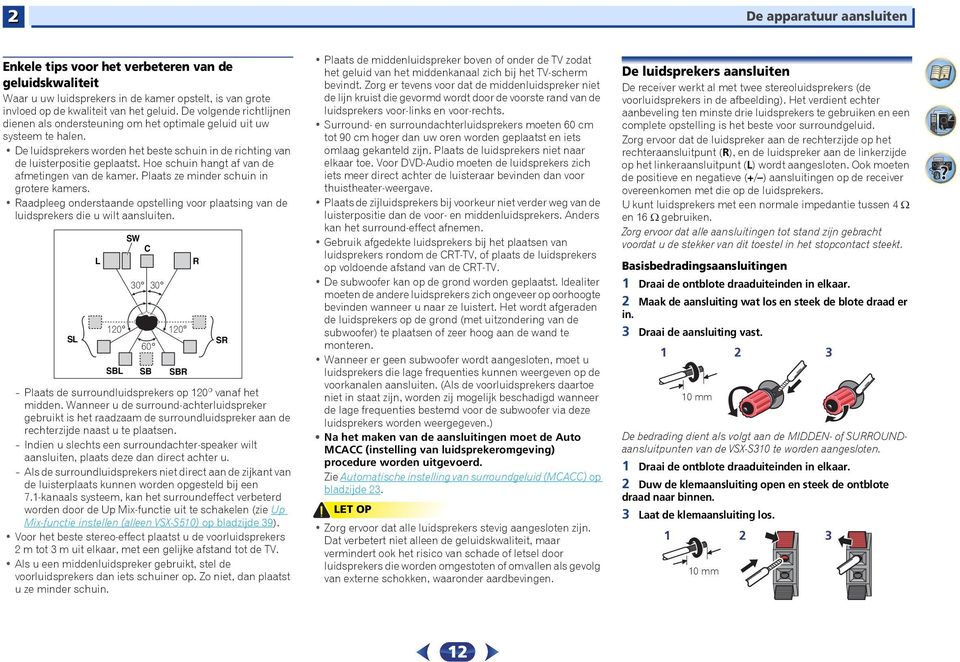 Hoe schuin hangt af van de afmetingen van de kamer. Plaats ze minder schuin in grotere kamers. Raadpleeg onderstaande opstelling voor plaatsing van de luidsprekers die u wilt aansluiten.