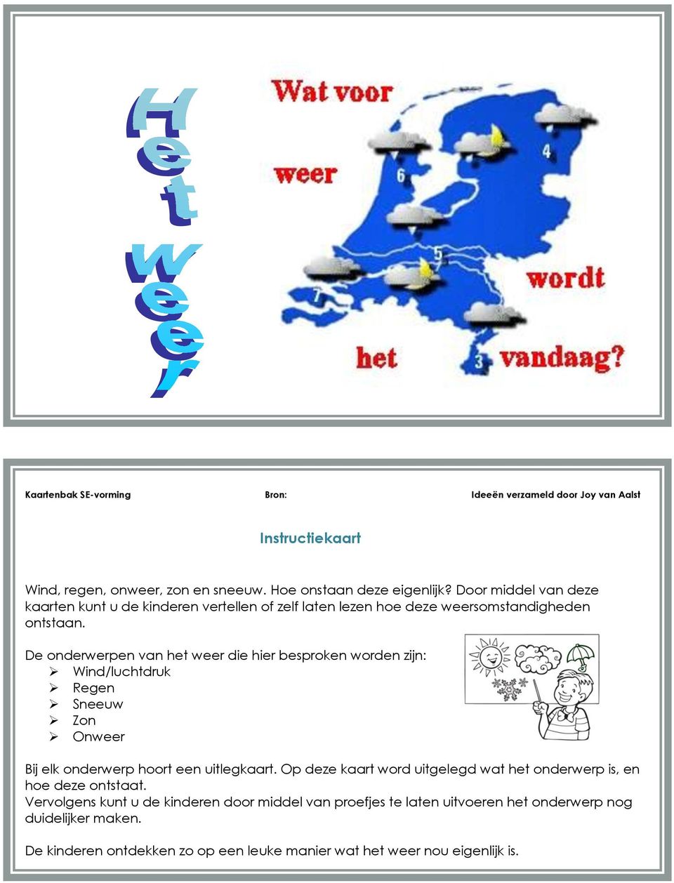 De onderwerpen van het weer die hier besproken worden zijn: Wind/luchtdruk Regen Sneeuw Zon Onweer Bij elk onderwerp hoort een uitlegkaart.