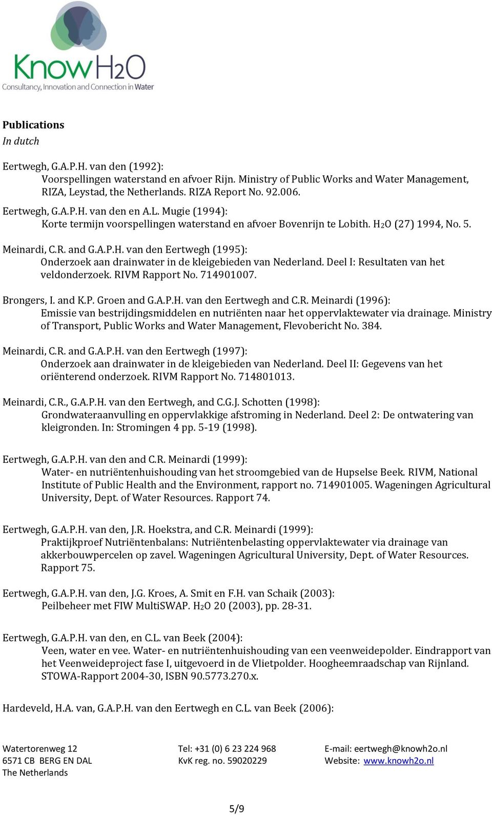 Deel I: Resultaten van het veldonderzoek. RIVM Rapport No. 714901007. Brongers, I. and K.P. Groen and G.A.P.H. van den Eertwegh and C.R. Meinardi (1996): Emissie van bestrijdingsmiddelen en nutriënten naar het oppervlaktewater via drainage.