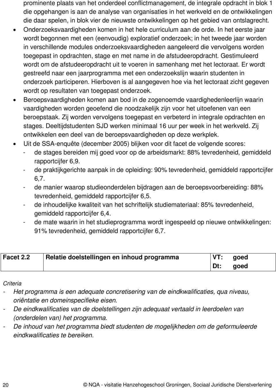 In het eerste jaar wordt begonnen met een (eenvoudig) exploratief onderzoek; in het tweede jaar worden in verschillende modules onderzoeksvaardigheden aangeleerd die vervolgens worden toegepast in